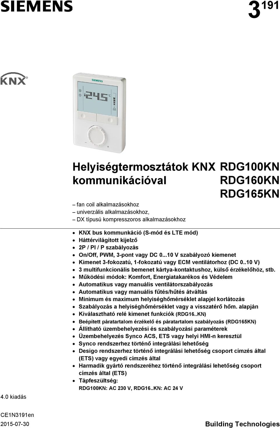 ..10 V szabályozó kiemenet Kimenet 3-fokozatú, 1-fokozatú vagy ECM ventilátorhoz (DC 0..10 V) 3 multifunkcionális bemenet kártya-kontaktushoz, külső érzékelőhöz, stb.