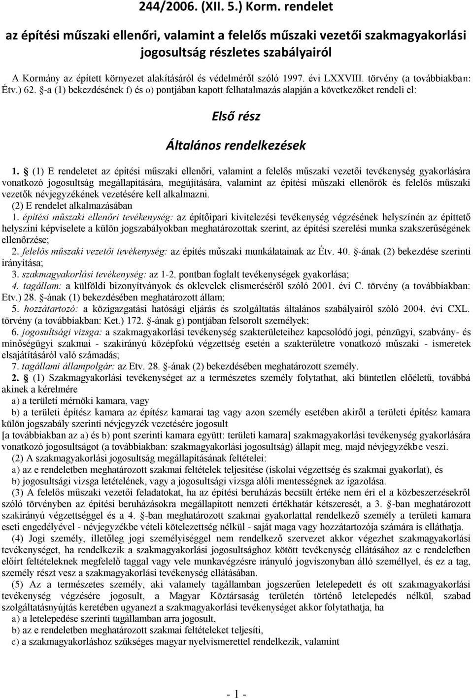 évi LXXVIII. törvény (a továbbiakban: Étv.) 62. -a (1) bekezdésének f) és o) pontjában kapott felhatalmazás alapján a következőket rendeli el: Első rész Általános rendelkezések 1.