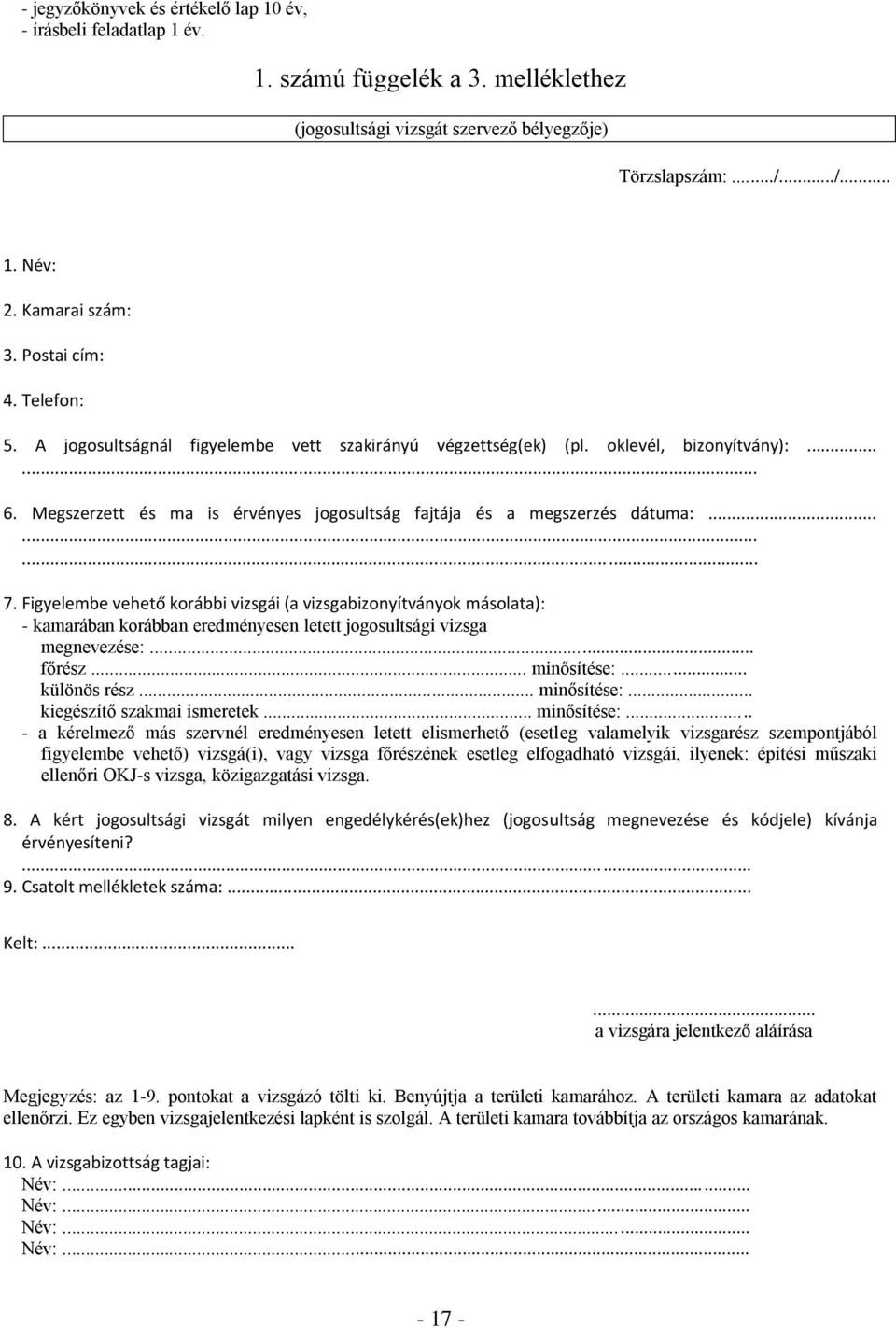 ........ 7. Figyelembe vehető korábbi vizsgái (a vizsgabizonyítványok másolata): - kamarában korábban eredményesen letett jogosultsági vizsga megnevezése:... főrész... minősítése:... különös rész.