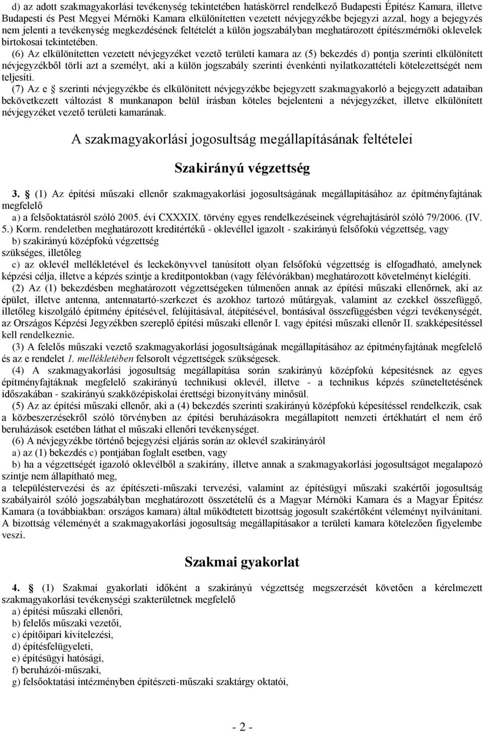 (6) Az elkülönítetten vezetett névjegyzéket vezető területi kamara az (5) bekezdés d) pontja szerinti elkülönített névjegyzékből törli azt a személyt, aki a külön jogszabály szerinti évenkénti