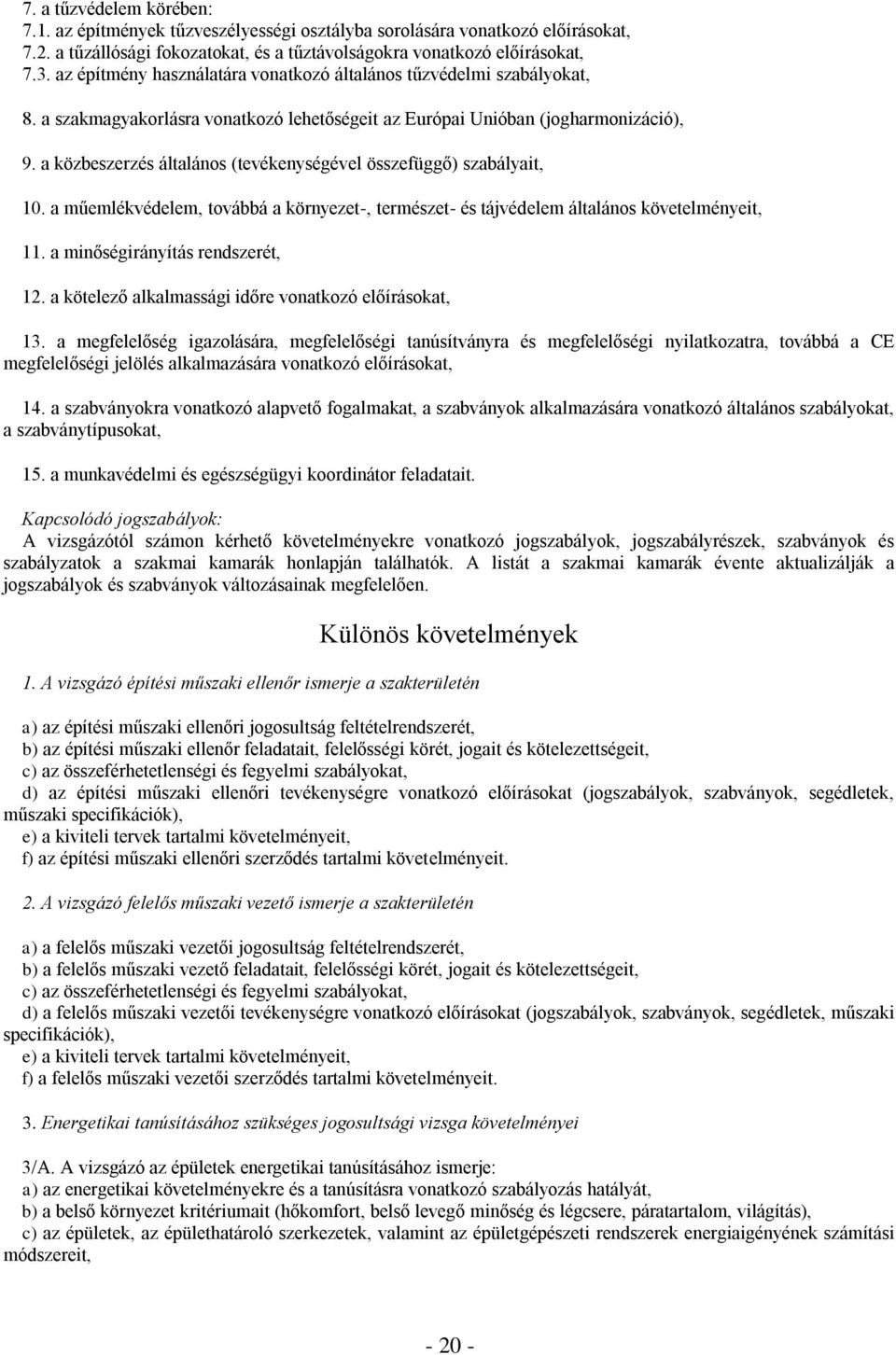 a közbeszerzés általános (tevékenységével összefüggő) szabályait, 10. a műemlékvédelem, továbbá a környezet-, természet- és tájvédelem általános követelményeit, 11. a minőségirányítás rendszerét, 12.