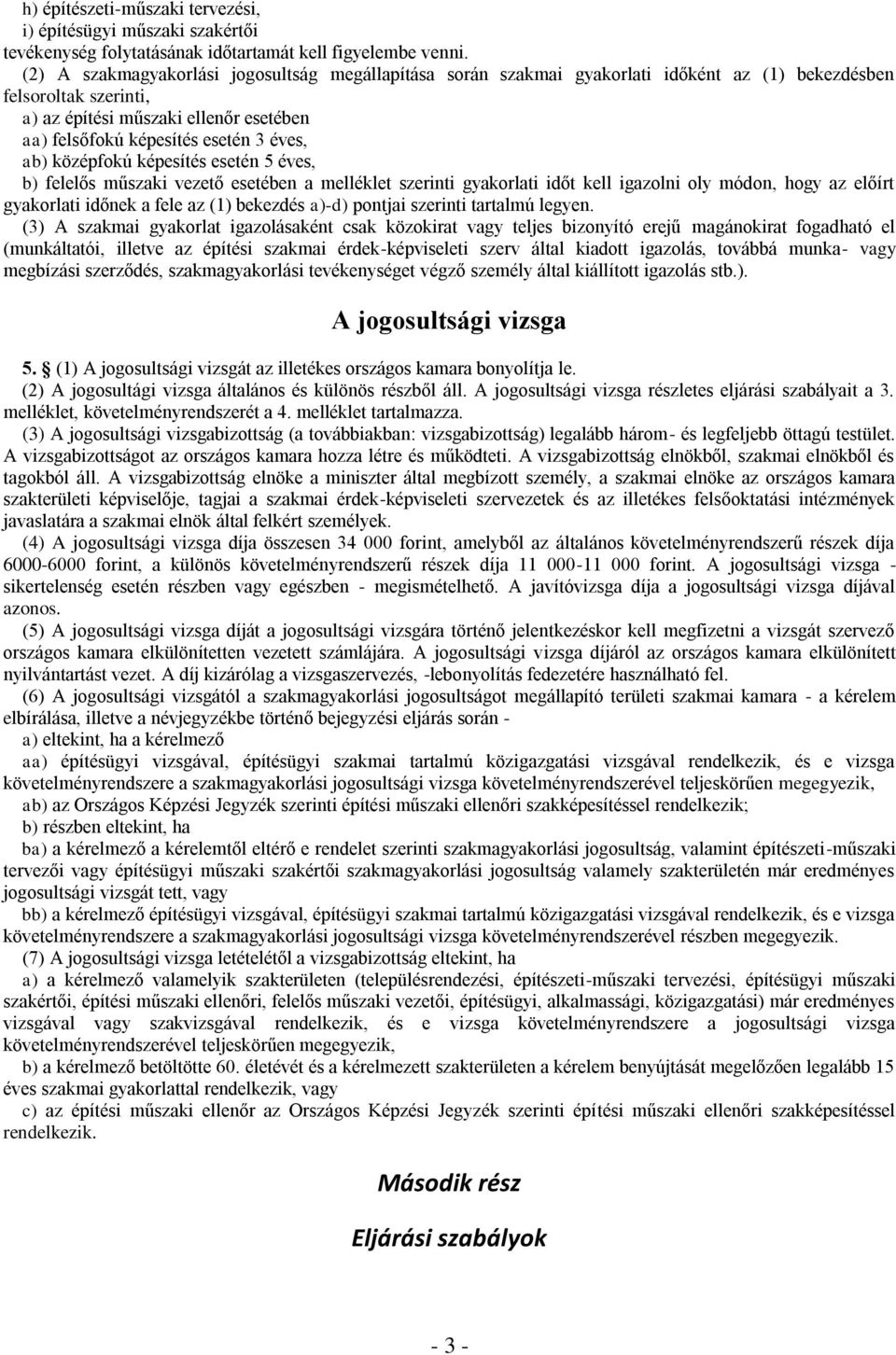 éves, ab) középfokú képesítés esetén 5 éves, b) felelős műszaki vezető esetében a melléklet szerinti gyakorlati időt kell igazolni oly módon, hogy az előírt gyakorlati időnek a fele az (1) bekezdés