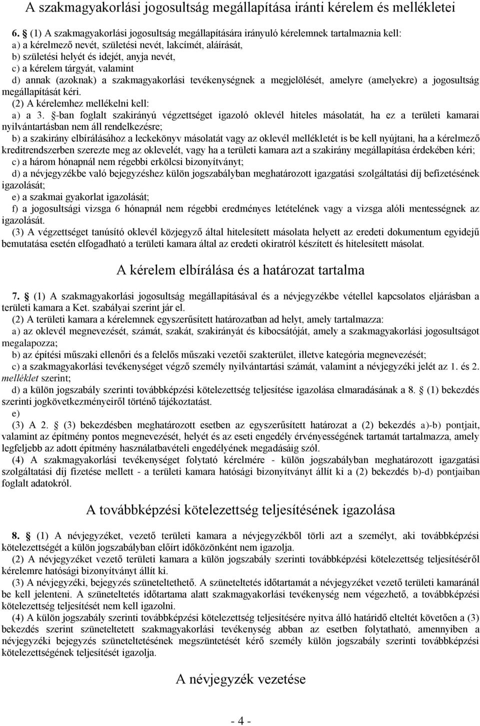 kérelem tárgyát, valamint d) annak (azoknak) a szakmagyakorlási tevékenységnek a megjelölését, amelyre (amelyekre) a jogosultság megállapítását kéri. (2) A kérelemhez mellékelni kell: a) a 3.