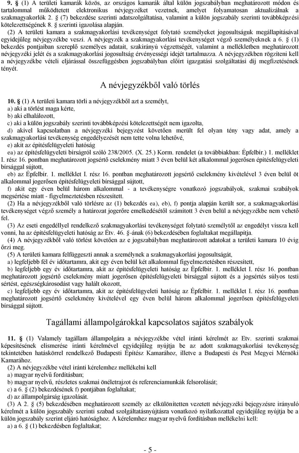 (2) A területi kamara a szakmagyakorlási tevékenységet folytató személyeket jogosultságuk megállapításával egyidejűleg névjegyzékbe veszi.