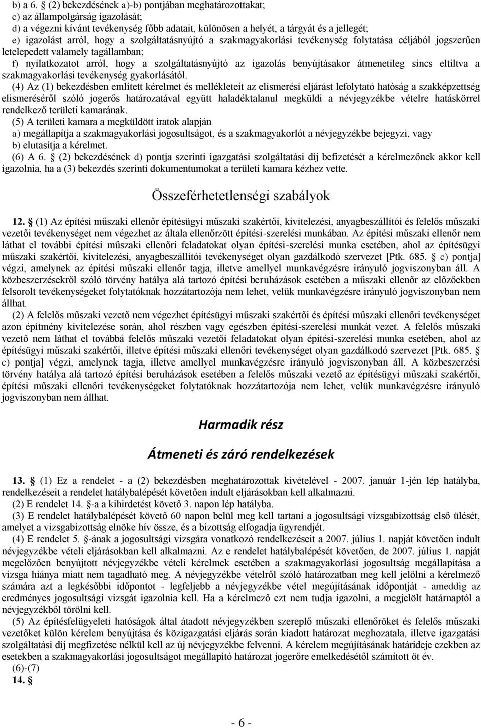 hogy a szolgáltatásnyújtó a szakmagyakorlási tevékenység folytatása céljából jogszerűen letelepedett valamely tagállamban; f) nyilatkozatot arról, hogy a szolgáltatásnyújtó az igazolás benyújtásakor