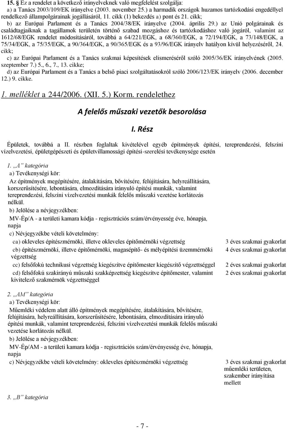 cikk; b) az Európai Parlament és a Tanács 2004/38/EK irányelve (2004. április 29.