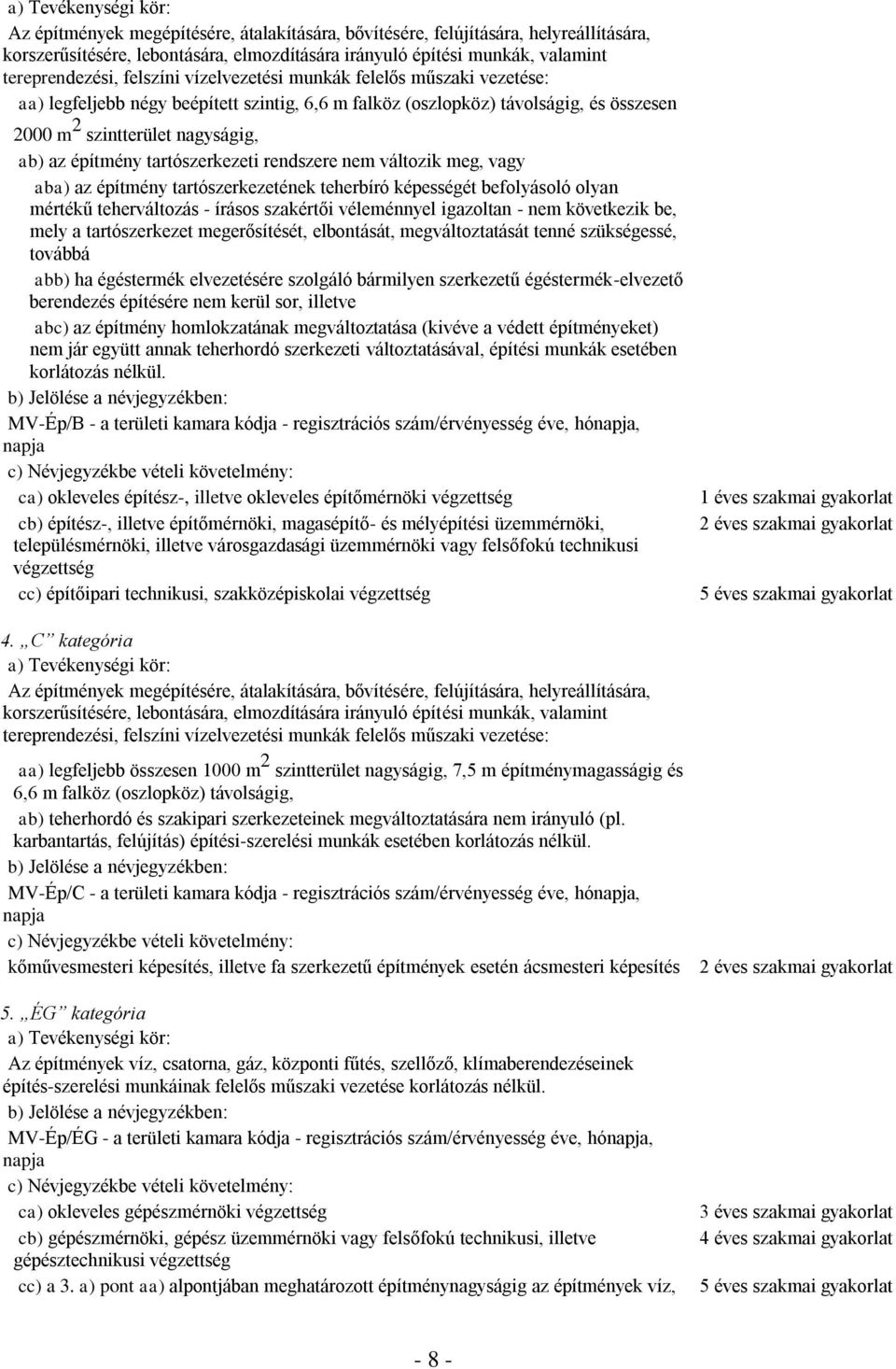 építmény tartószerkezeti rendszere nem változik meg, vagy aba) az építmény tartószerkezetének teherbíró képességét befolyásoló olyan mértékű teherváltozás - írásos szakértői véleménnyel igazoltan -