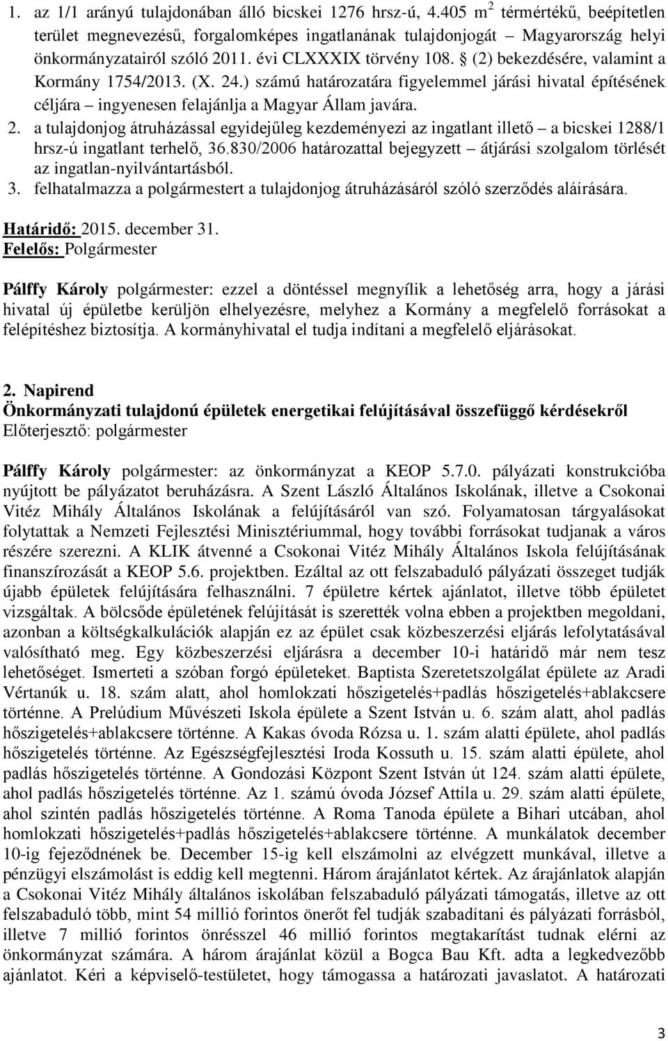 830/2006 határozattal bejegyzett átjárási szolgalom törlését az ingatlan-nyilvántartásból. 3. felhatalmazza a polgármestert a tulajdonjog átruházásáról szóló szerződés aláírására. Határidő: 2015.