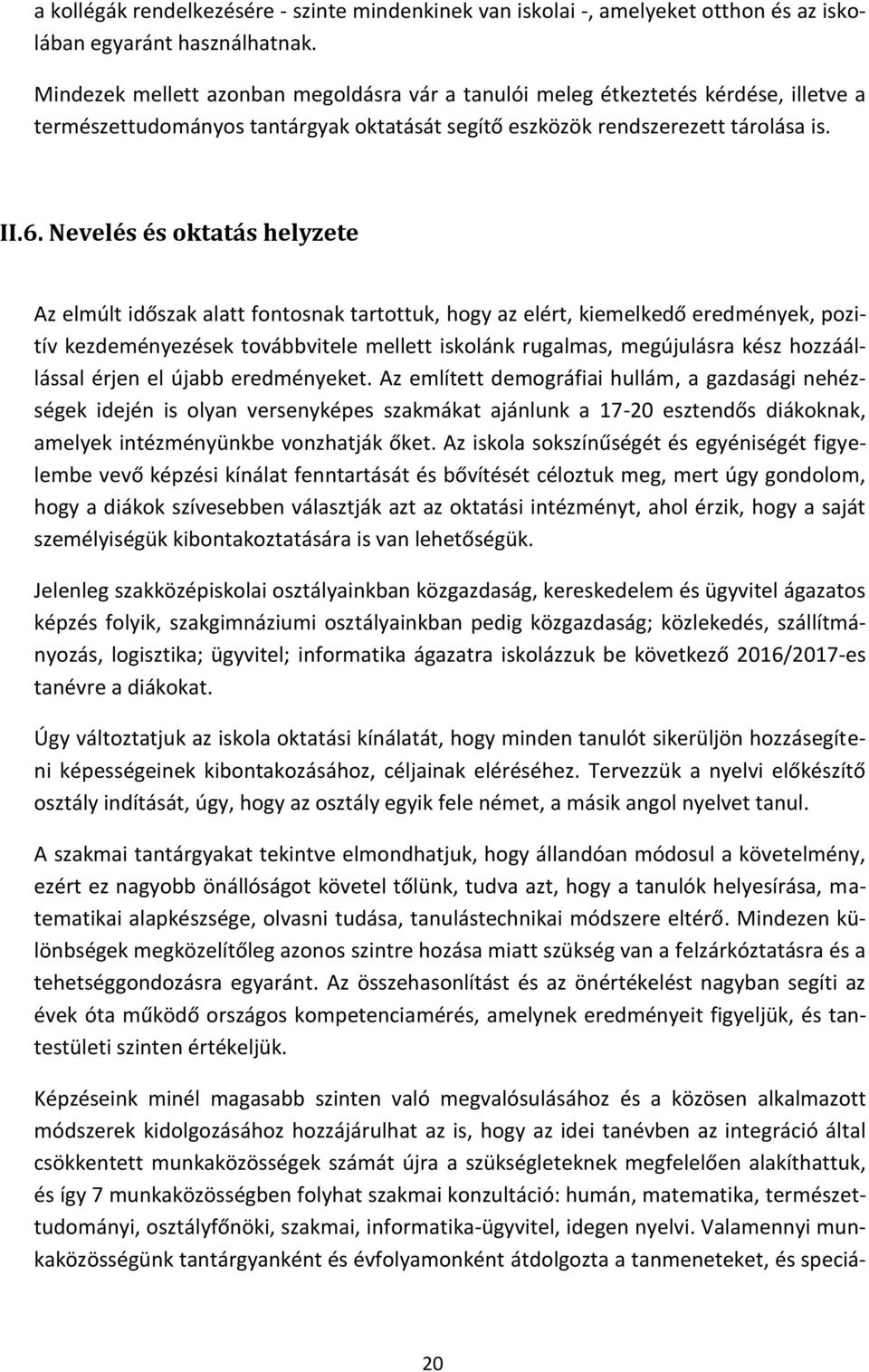 Nevelés és oktatás helyzete Az elmúlt időszak alatt fontosnak tartottuk, hogy az elért, kiemelkedő eredmények, pozitív kezdeményezések továbbvitele mellett iskolánk rugalmas, megújulásra kész