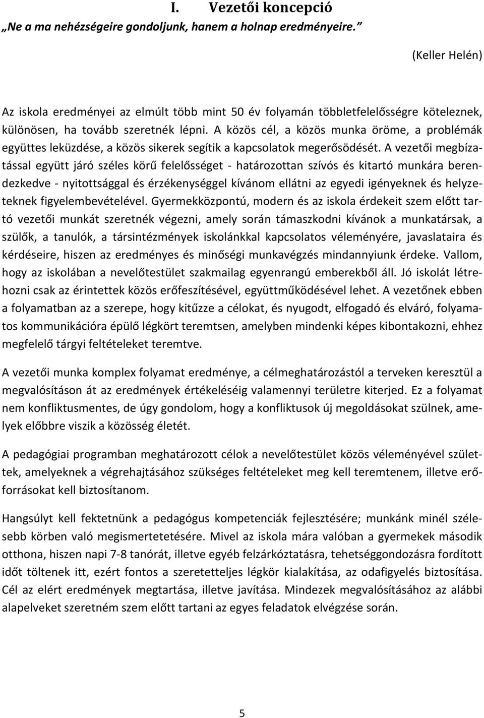 A közös cél, a közös munka öröme, a problémák együttes leküzdése, a közös sikerek segítik a kapcsolatok megerősödését.