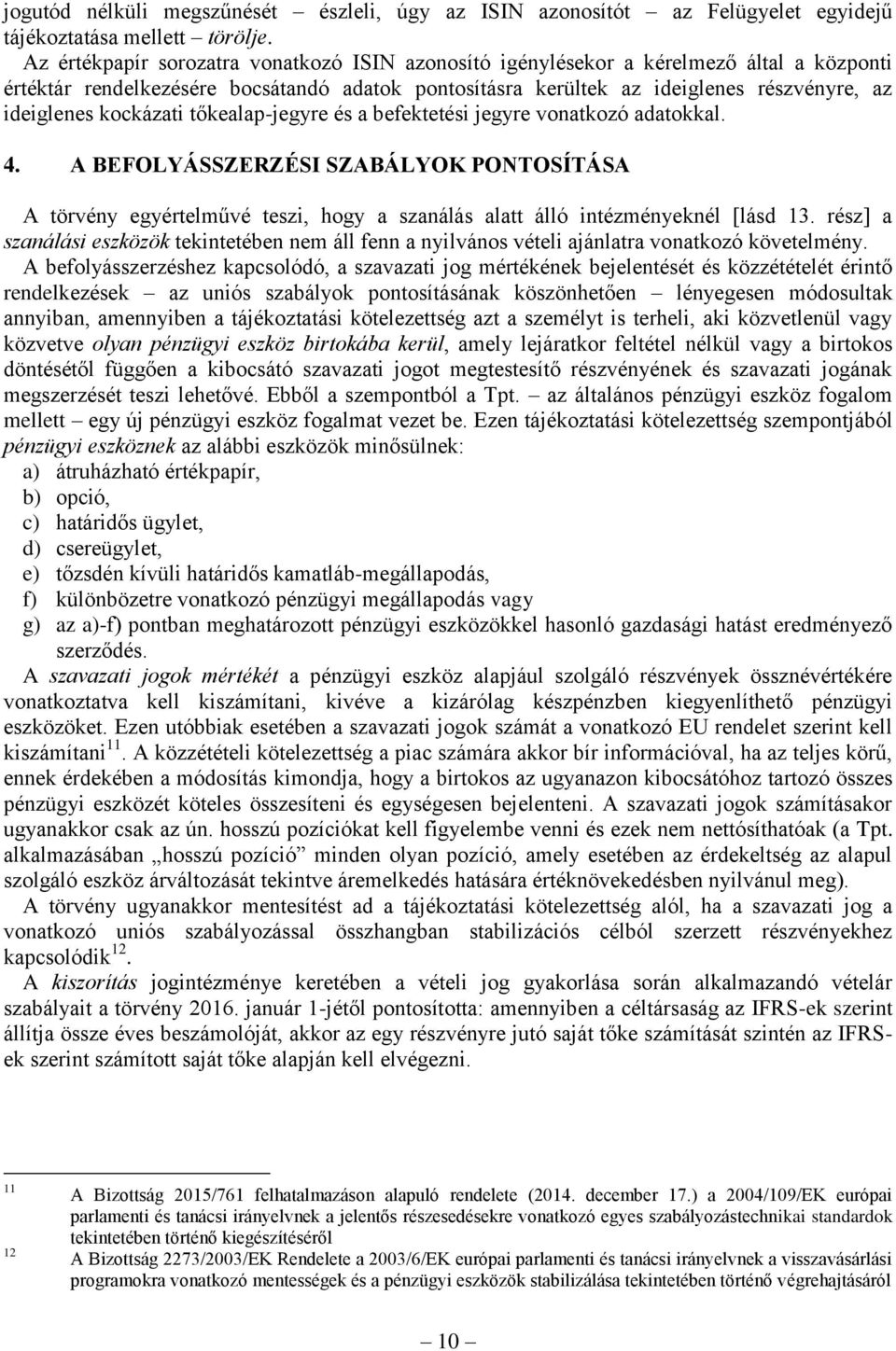 kockázati tőkealap-jegyre és a befektetési jegyre vonatkozó adatokkal. 4. A BEFOLYÁSSZERZÉSI SZABÁLYOK PONTOSÍTÁSA A törvény egyértelművé teszi, hogy a szanálás alatt álló intézményeknél [lásd 13.