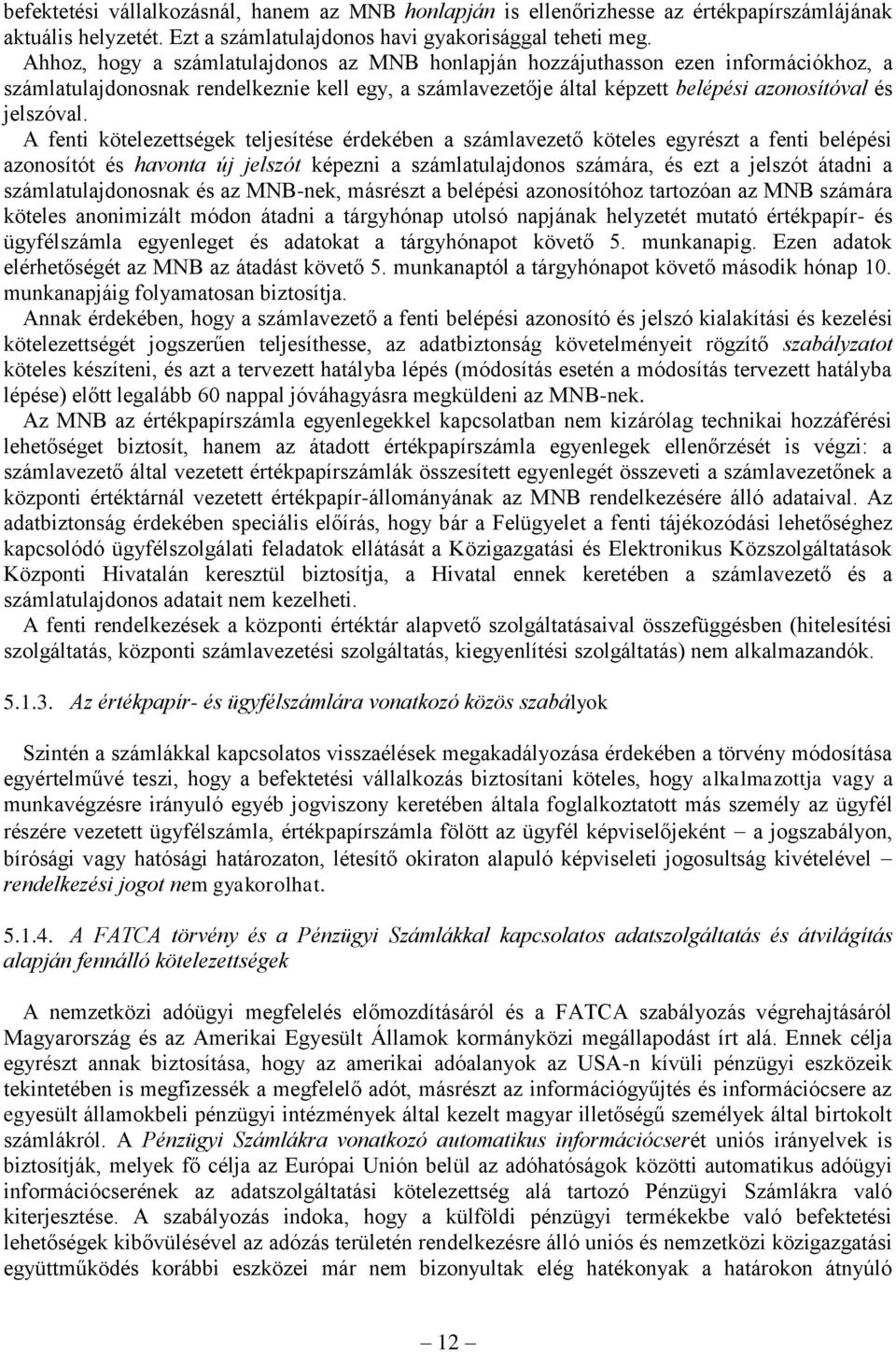 A fenti kötelezettségek teljesítése érdekében a számlavezető köteles egyrészt a fenti belépési azonosítót és havonta új jelszót képezni a számlatulajdonos számára, és ezt a jelszót átadni a