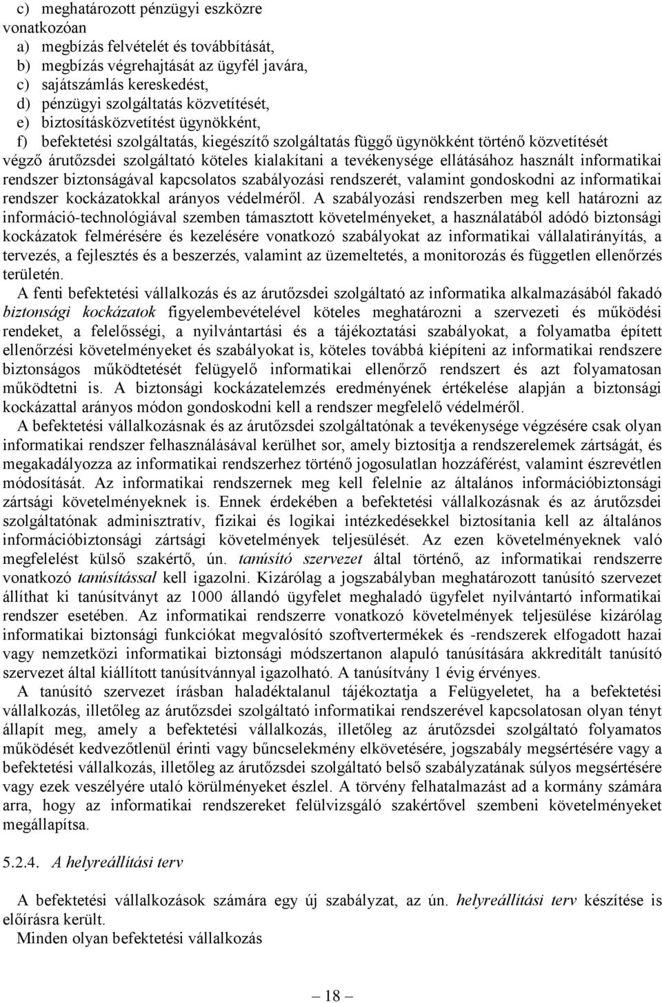 ellátásához használt informatikai rendszer biztonságával kapcsolatos szabályozási rendszerét, valamint gondoskodni az informatikai rendszer kockázatokkal arányos védelméről.