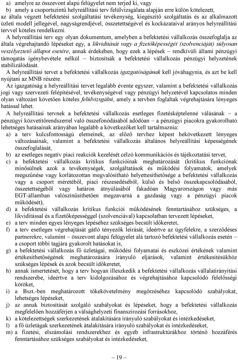 A helyreállítási terv egy olyan dokumentum, amelyben a befektetési vállalkozás összefoglalja az általa végrehajtandó lépéseket egy, a likviditását vagy a fizetőképességét (szolvenciáját) súlyosan