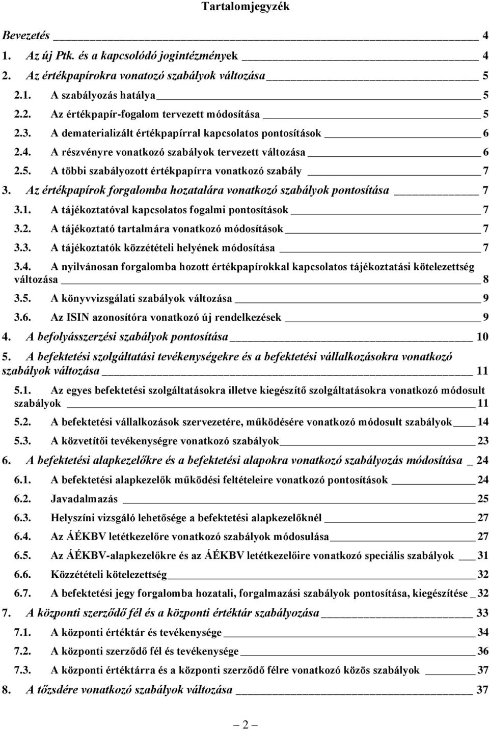 Az értékpapírok forgalomba hozatalára vonatkozó szabályok pontosítása 7 3.1. A tájékoztatóval kapcsolatos fogalmi pontosítások 7 3.2. A tájékoztató tartalmára vonatkozó módosítások 7 3.3. A tájékoztatók közzétételi helyének módosítása 7 3.