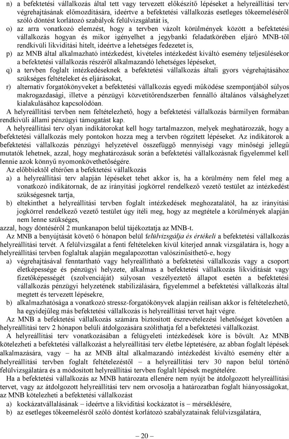 feladatkörében eljáró MNB-től rendkívüli likviditási hitelt, ideértve a lehetséges fedezetet is, p) az MNB által alkalmazható intézkedést, kivételes intézkedést kiváltó esemény teljesülésekor a