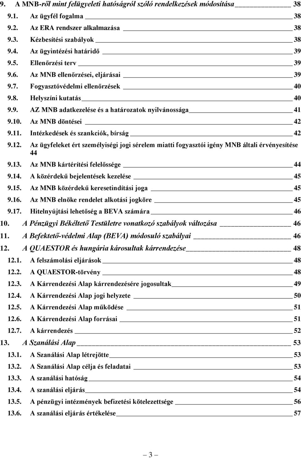 10. Az MNB döntései 42 9.11. Intézkedések és szankciók, bírság 42 9.12. Az ügyfeleket ért személyiségi jogi sérelem miatti fogyasztói igény MNB általi érvényesítése 44 9.13.