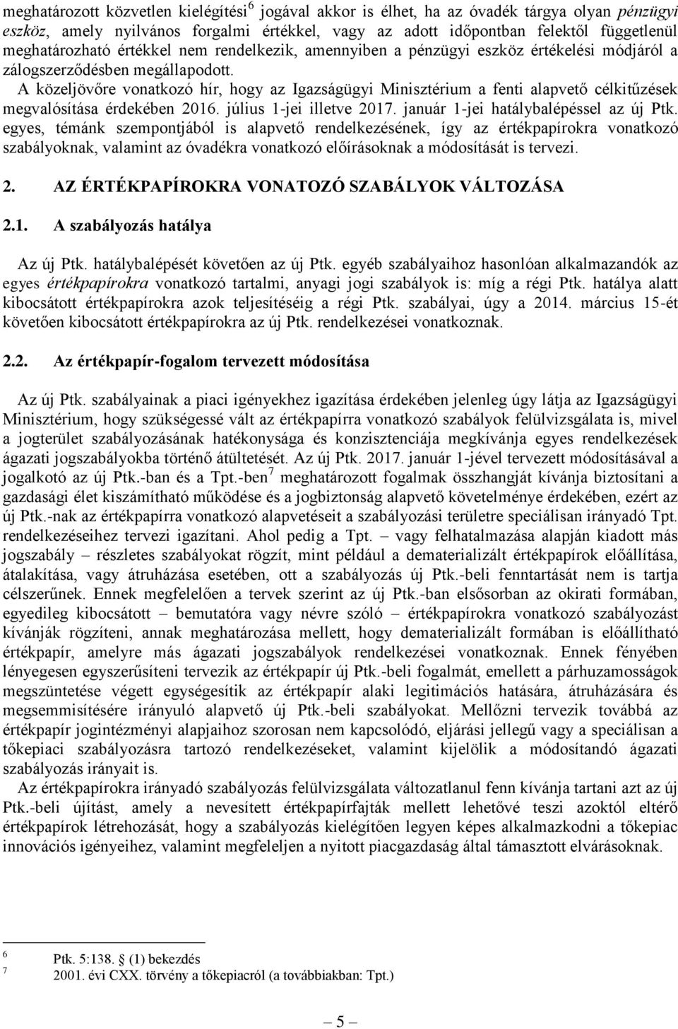 A közeljövőre vonatkozó hír, hogy az Igazságügyi Minisztérium a fenti alapvető célkitűzések megvalósítása érdekében 2016. július 1-jei illetve 2017. január 1-jei hatálybalépéssel az új Ptk.