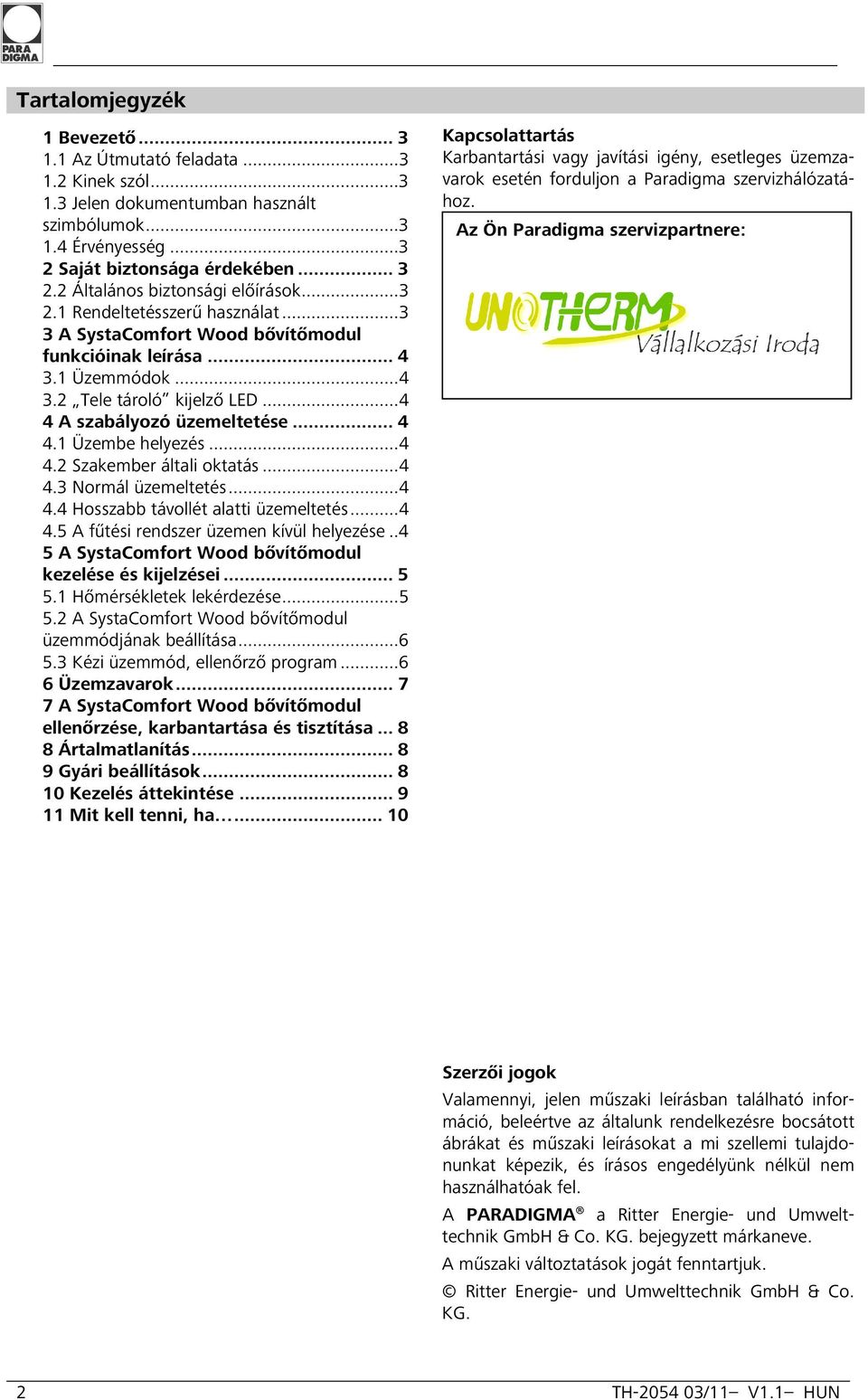 .. 4 4.2 Szakember általi oktatás... 4 4.3 Normál üzemeltetés... 4 4.4 Hosszabb távollét alatti üzemeltetés... 4 4.5 A fűtési rendszer üzemen kívül helyezése.