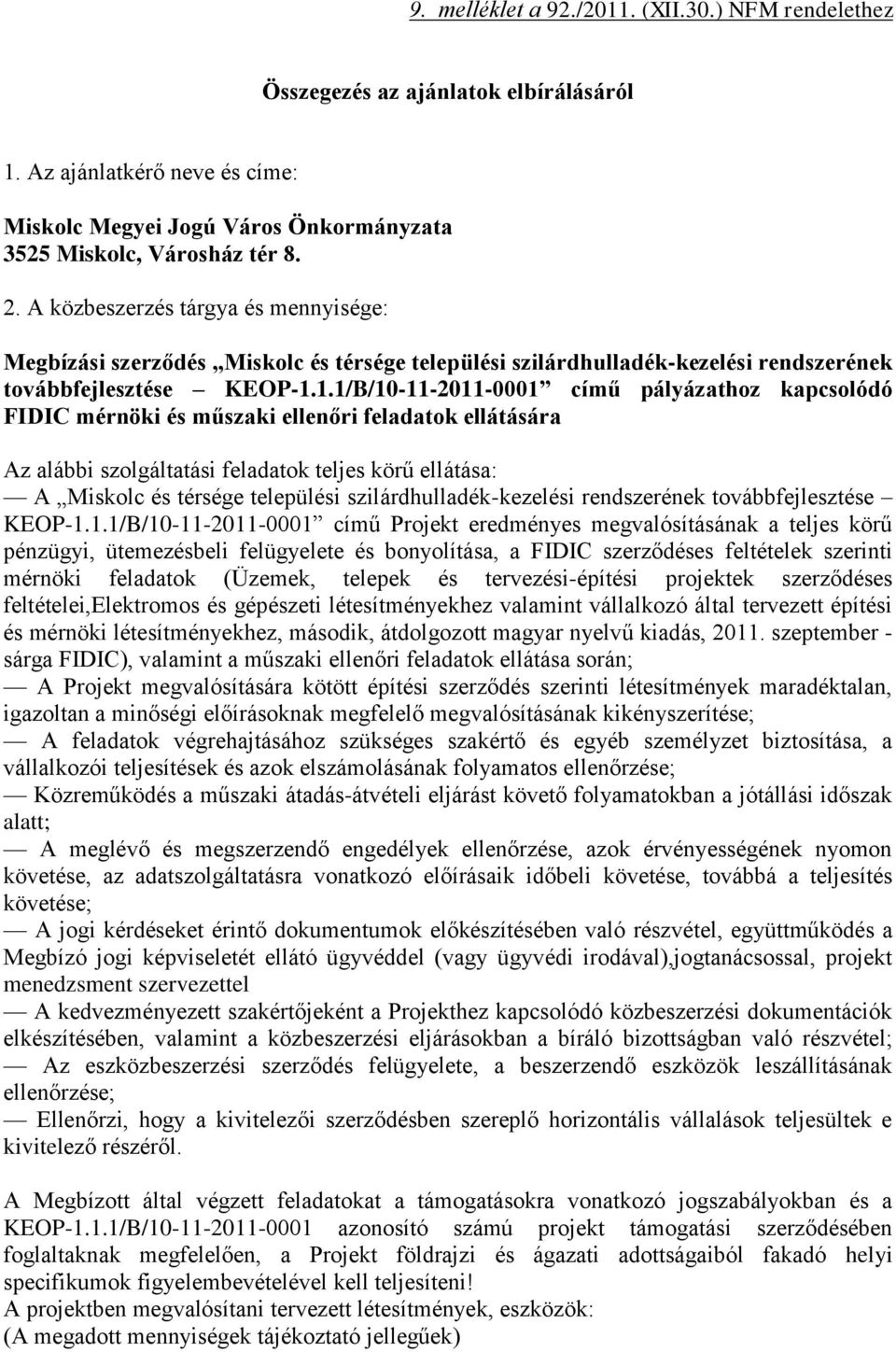 1.1/B/10-11-2011-0001 című pályázathoz kapcsolódó FIDIC mérnöki műszaki ellenőri feladatok ellátására Az alábbi szolgáltatási feladatok teljes körű ellátása: A Miskolc térsége települi