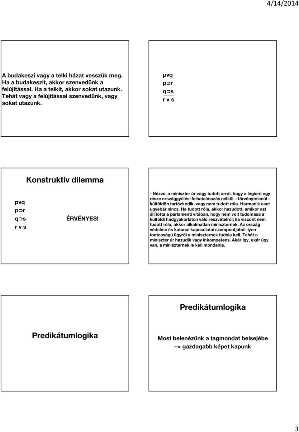 - Nézze, a miniszter úr vagy tudott arról, hogy a légierő egy része országgyűlési felhatalmazás nélkül törvénytelenül külföldön tartózkodik, vagy nem tudott róla. Harmadik eset ugyebár nincs.