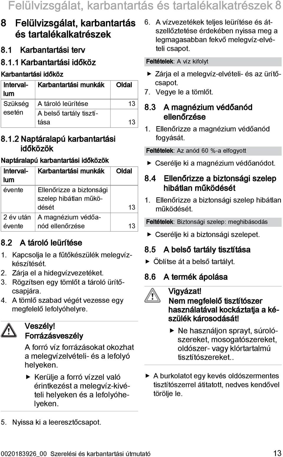 1 Karbantartási időköz Karbantartási időköz Intervallum Szükség esetén Karbantartási munkák Oldal A tároló leürítése 13 A belső tartály tisztítása 13 8.1.2 Naptáralapú karbantartási időközök