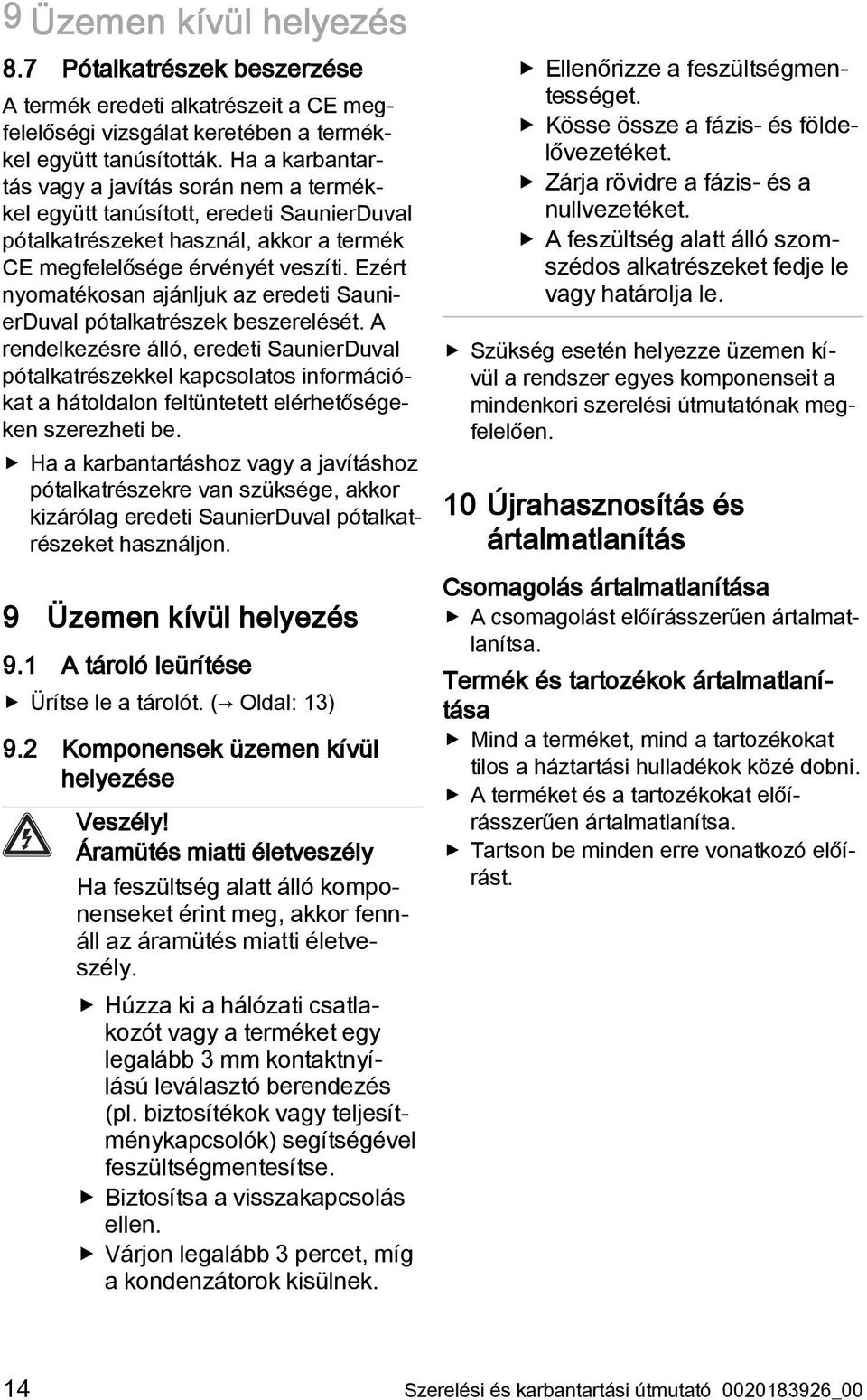 Ezért nyomatékosan ajánljuk az eredeti SaunierDuval pótalkatrészek beszerelését.