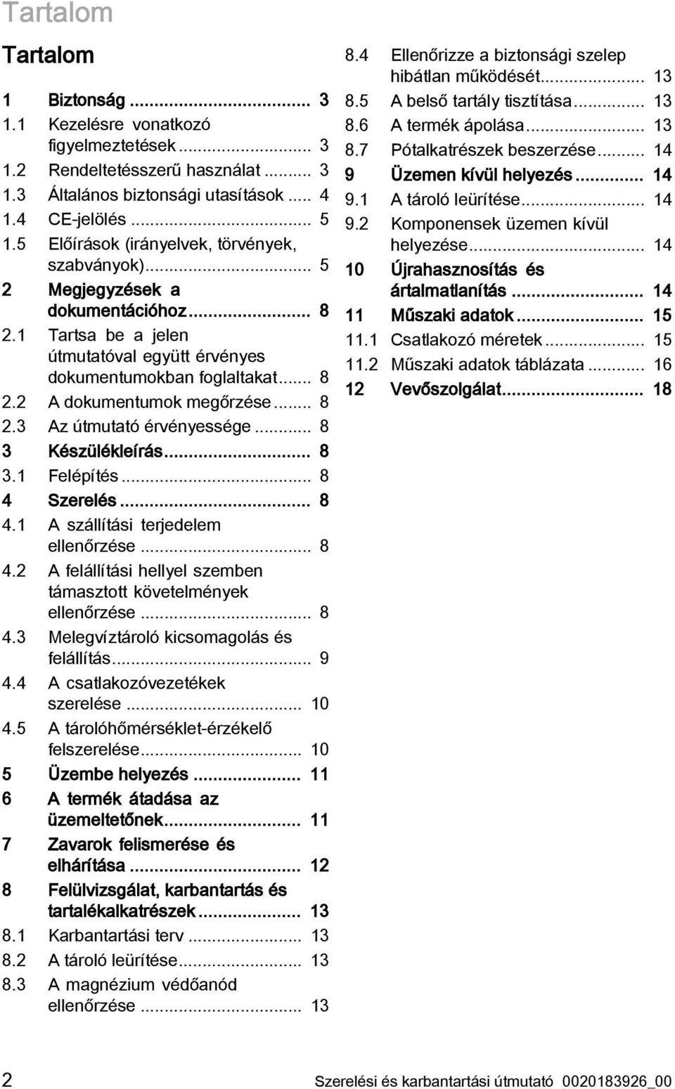 .. 8 2.3 Az útmutató érvényessége... 8 3 Készülékleírás... 8 3.1 Felépítés... 8 4 Szerelés... 8 4.1 A szállítási terjedelem ellenőrzése... 8 4.2 A felállítási hellyel szemben támasztott követelmények ellenőrzése.