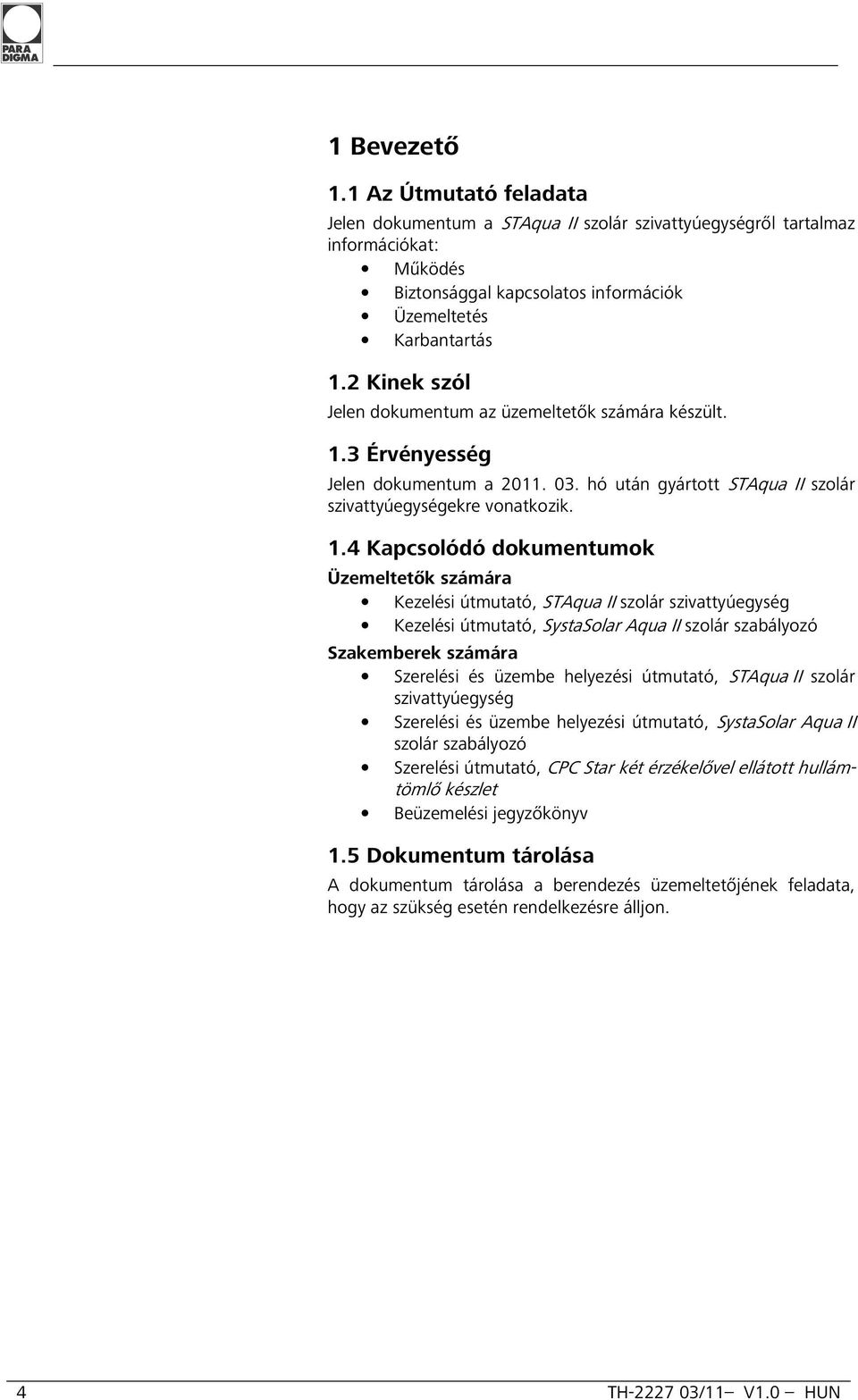 3 Érvényesség Jelen dokumentum a 2011. 03. hó után gyártott STAqua II szolár szivattyúegységekre vonatkozik. 1.