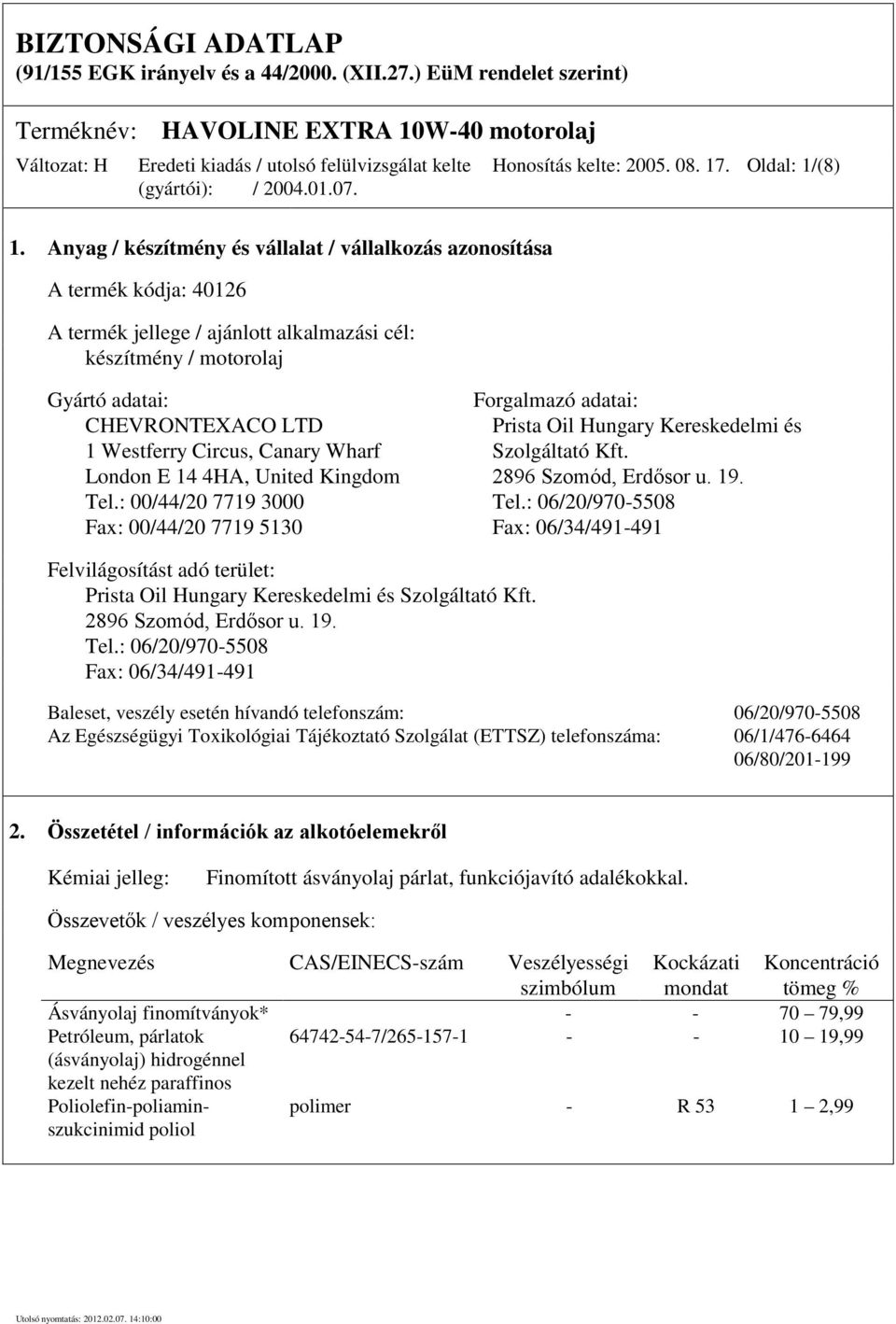 Oldal: 1/(8) Gyártó adatai: Forgalmazó adatai: CHEVRONTEXACO LTD Prista Oil Hungary Kereskedelmi és 1 Westferry Circus, Canary Wharf Szolgáltató Kft.