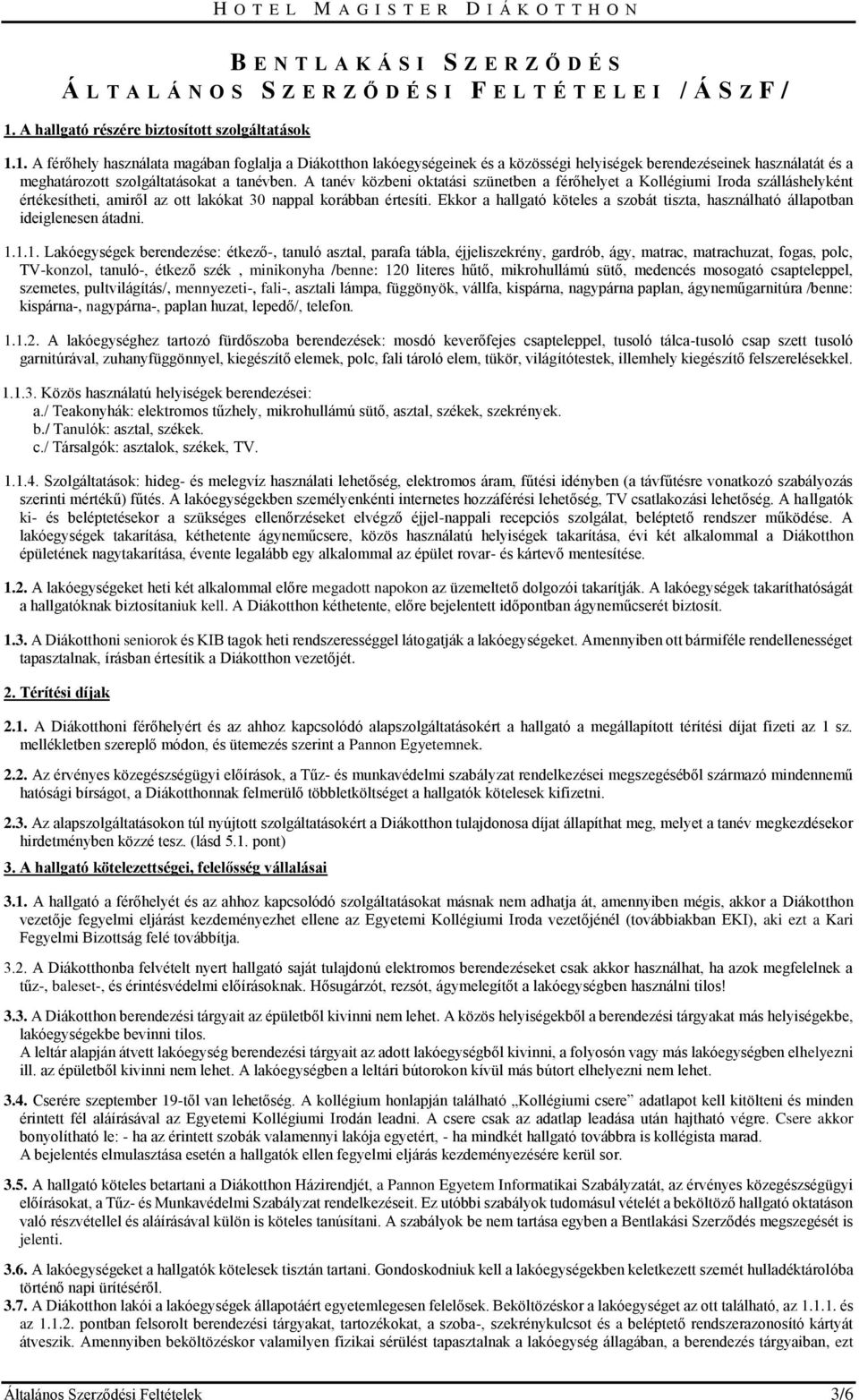 1. A férőhely használata magában foglalja a Diákotthon lakóegységeinek és a közösségi helyiségek berendezéseinek használatát és a meghatározott szolgáltatásokat a tanévben.