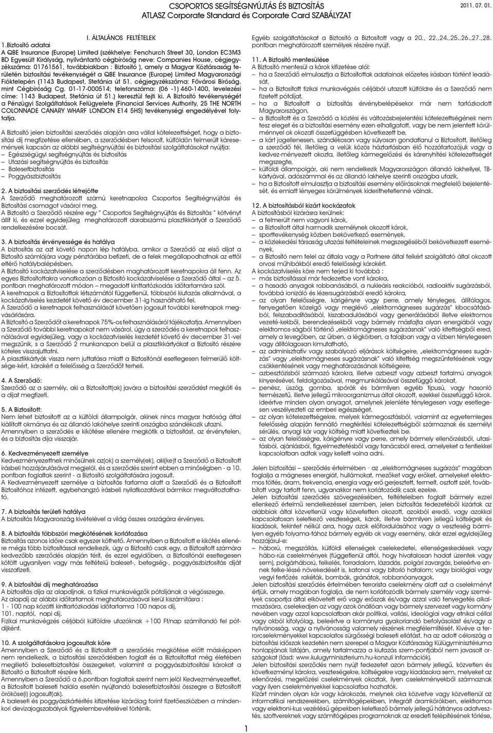 továbbiakban : Biztosító ), amely a Magyar Köztársaság területén biztosítási tevékenységét a QBE Insurance (Europe) Limited Magyarországi Fióktelepén (1143 Budapest, Stefánia út 51.