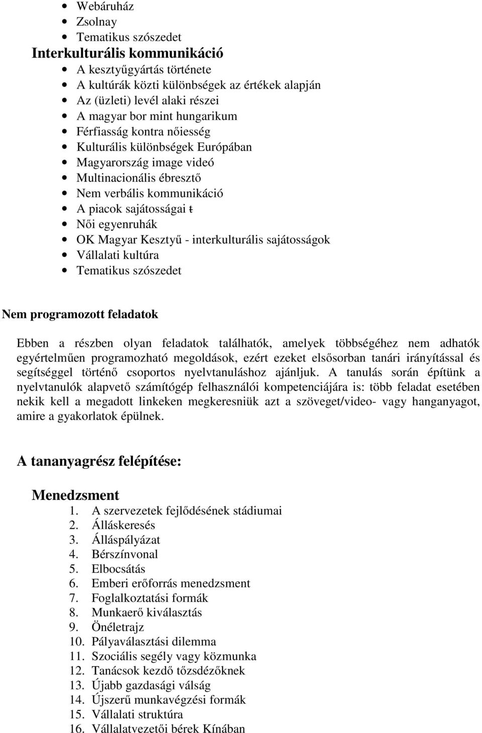 Kesztyű - interkulturális sajátosságok Vállalati kultúra Tematikus szószedet Nem programozott feladatok Ebben a részben olyan feladatok találhatók, amelyek többségéhez nem adhatók egyértelműen