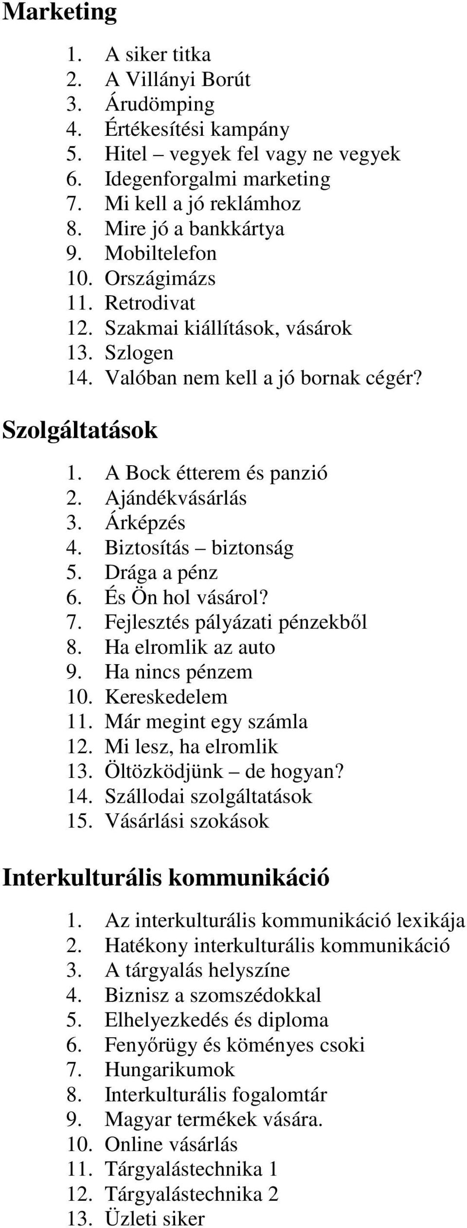 Árképzés 4. Biztosítás biztonság 5. Drága a pénz 6. És Ön hol vásárol? 7. Fejlesztés pályázati pénzekből 8. Ha elromlik az auto 9. Ha nincs pénzem 10. Kereskedelem 11. Már megint egy számla 12.