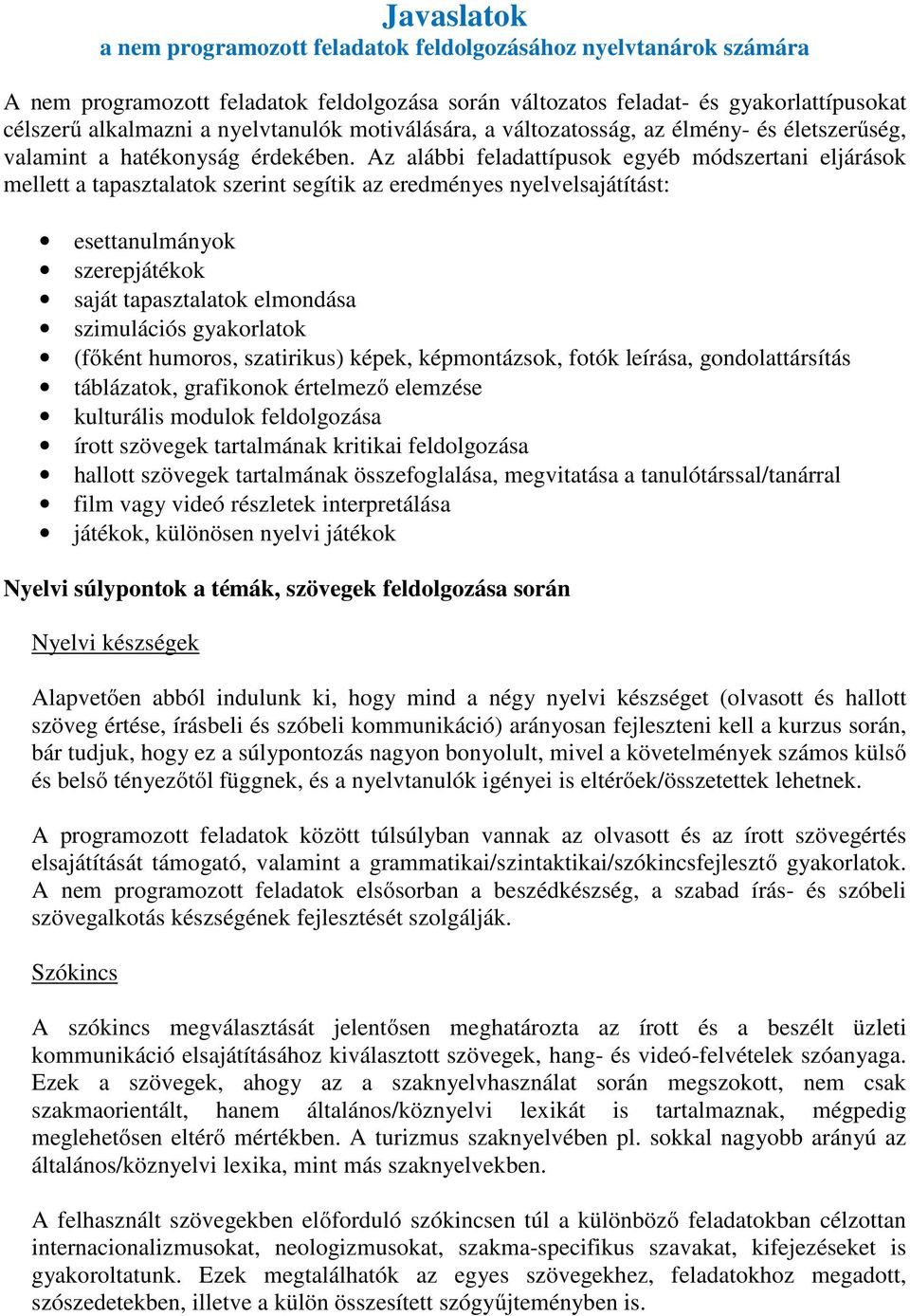 Az alábbi feladattípusok egyéb módszertani eljárások mellett a tapasztalatok szerint segítik az eredményes nyelvelsajátítást: esettanulmányok szerepjátékok saját tapasztalatok elmondása szimulációs