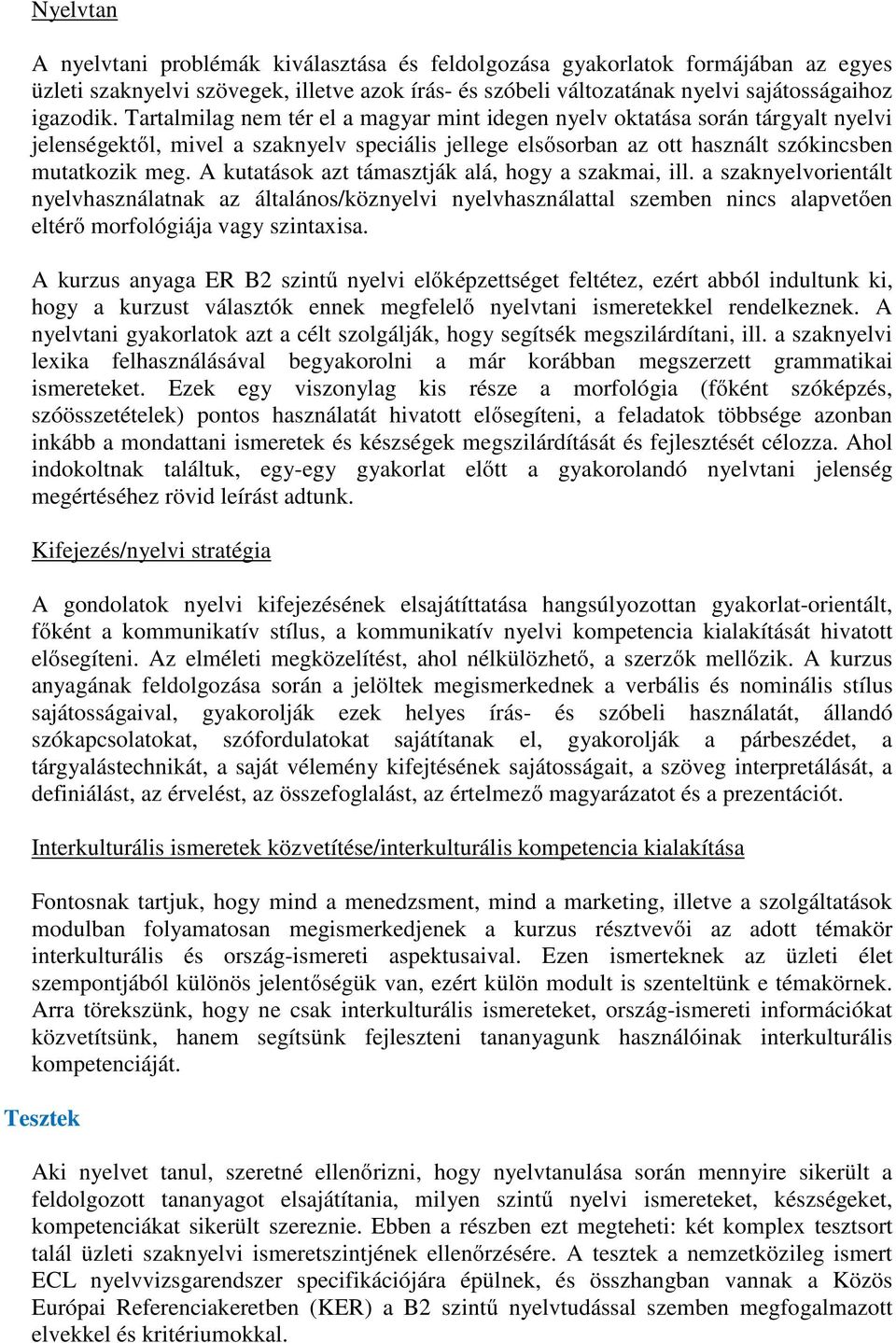 A kutatások azt támasztják alá, hogy a szakmai, ill. a szaknyelvorientált nyelvhasználatnak az általános/köznyelvi nyelvhasználattal szemben nincs alapvetően eltérő morfológiája vagy szintaxisa.