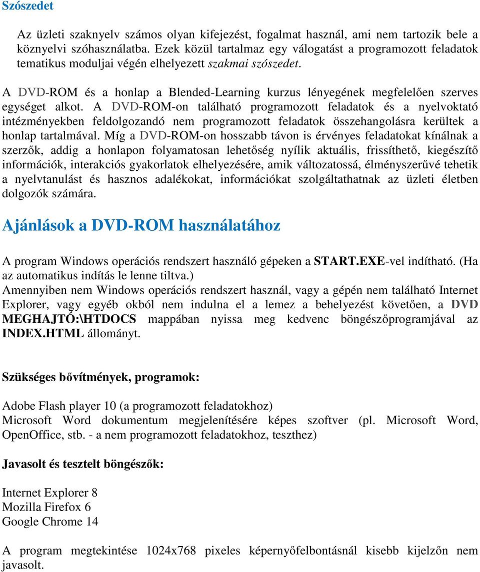 A DVD-ROM és a honlap a Blended-Learning kurzus lényegének megfelelően szerves egységet alkot.