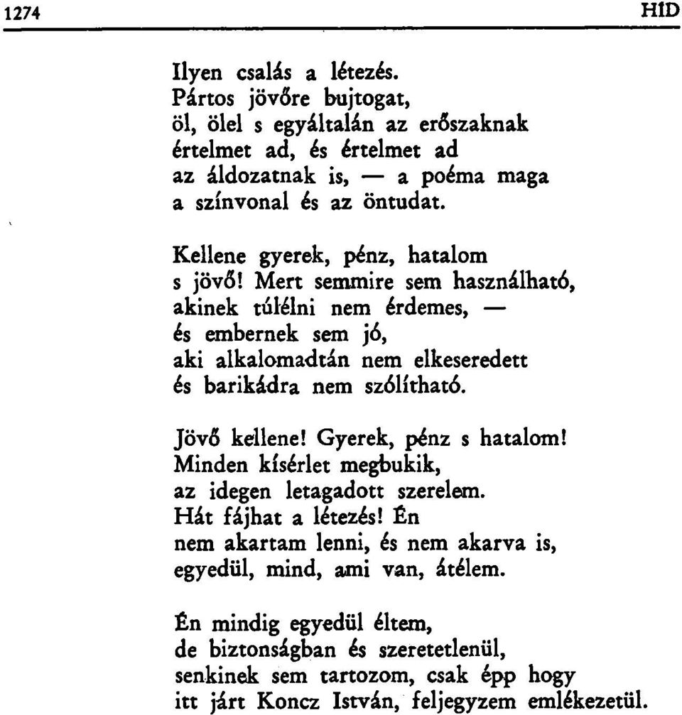 Mert semmire sem használható, akinek túlélni nem érdemes, és embernek sem jó, aki alkalomadtán nem elkeseredett és barikádra nem szólítható. Jövő kellene!