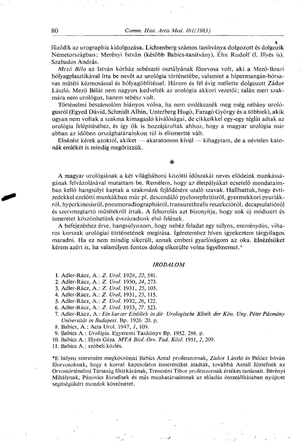 hólyagöblítéssel. Három és fél évig mellette dolgozott Zádor László. Mező Bélát nem nagyon kedvelték az urológia akkori vezetői; talán mert szakmára nem urológus, hanem sebész volt.