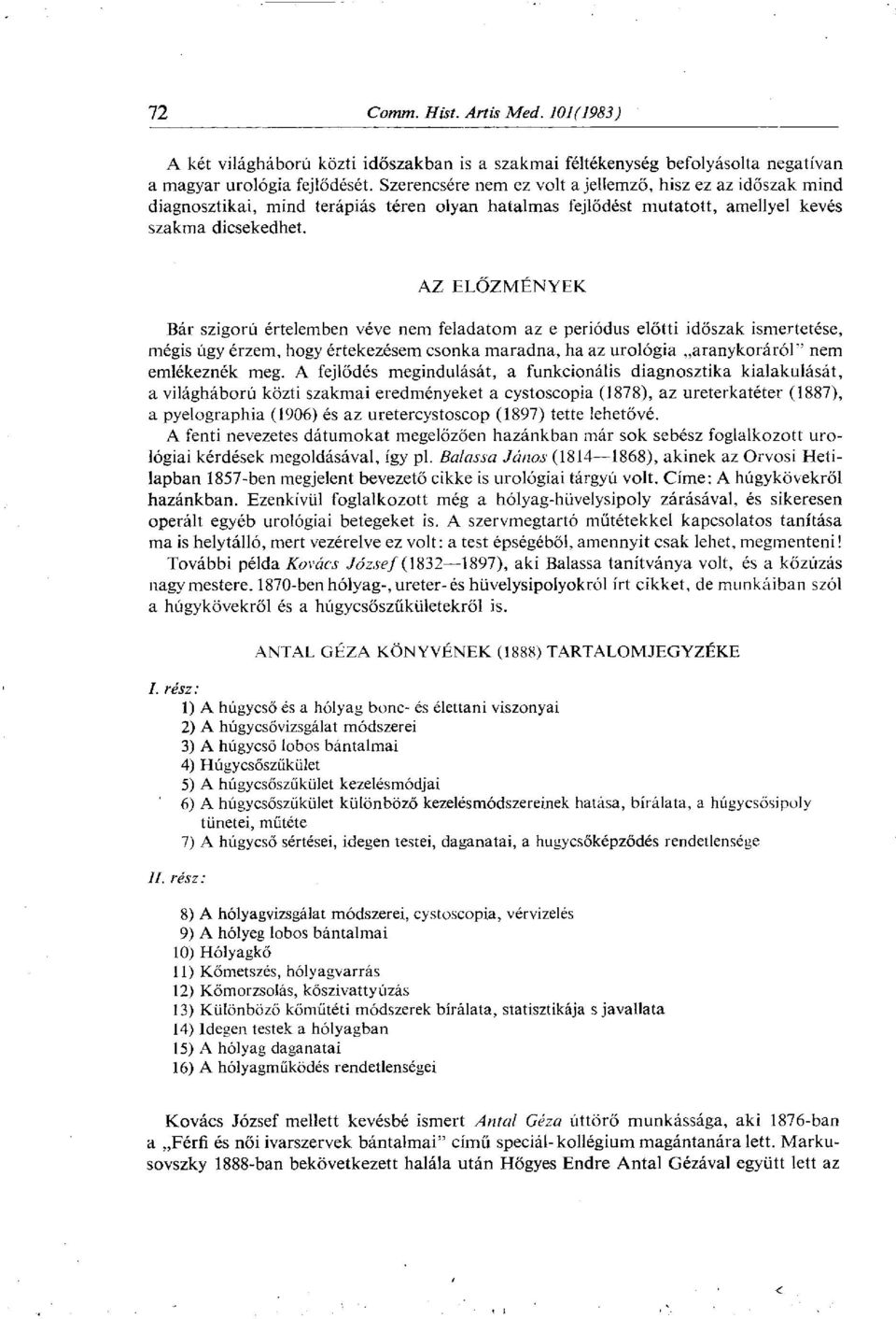 AZ ELŐZMÉNYEK Bár szigorú értelemben véve nem feladatom az e periódus előtti időszak ismertetése, mégis úgy érzem, hogy értekezésem csonka maradna, ha az urológia aranykoráról" nem emlékeznék meg.