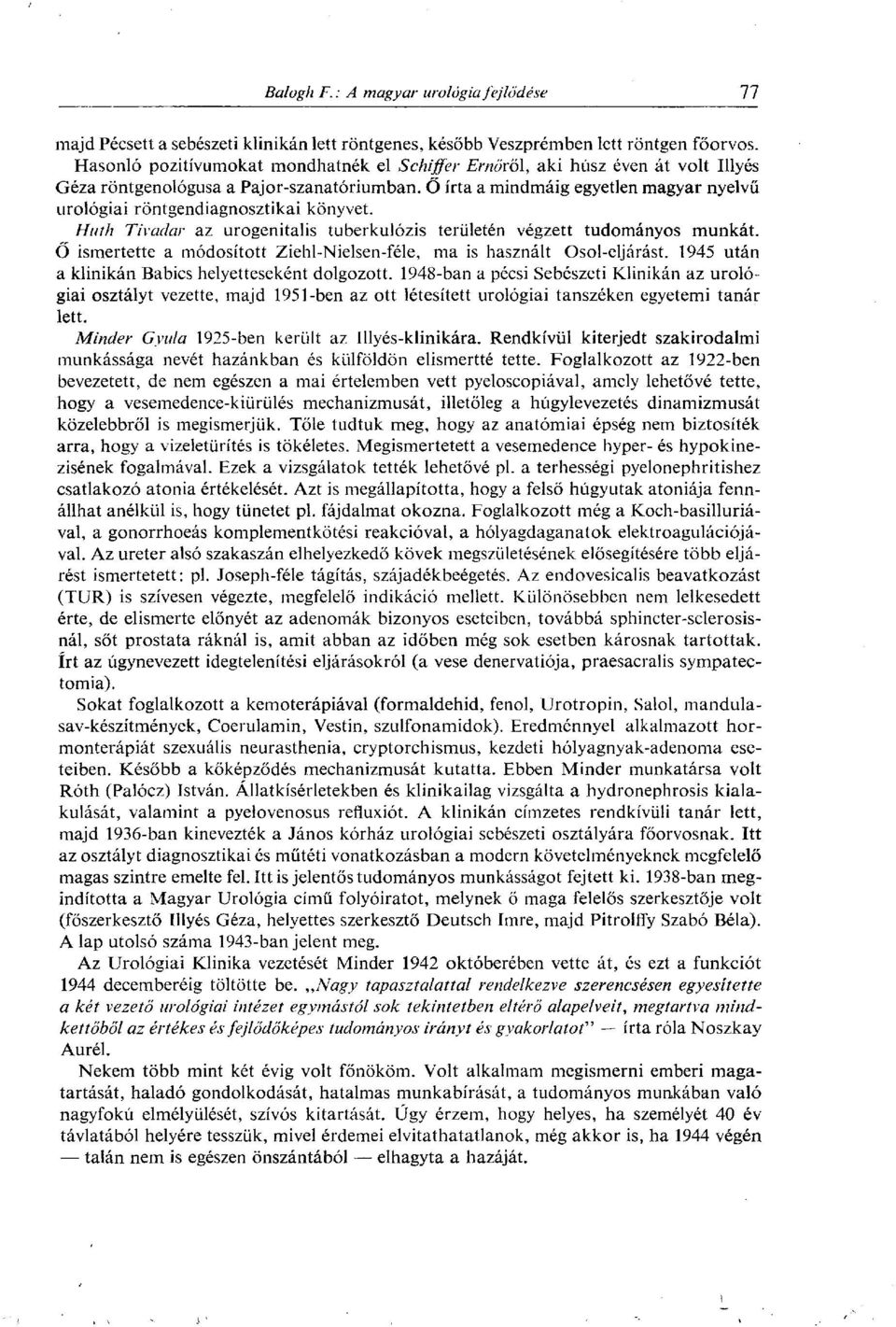 Ő írta a mindmáig egyetlen magyar nyelvű urológiai röntgendiagnosztikai könyvet. Huth Tivadar az urogenitalis tuberkulózis területén végzett tudományos munkát.