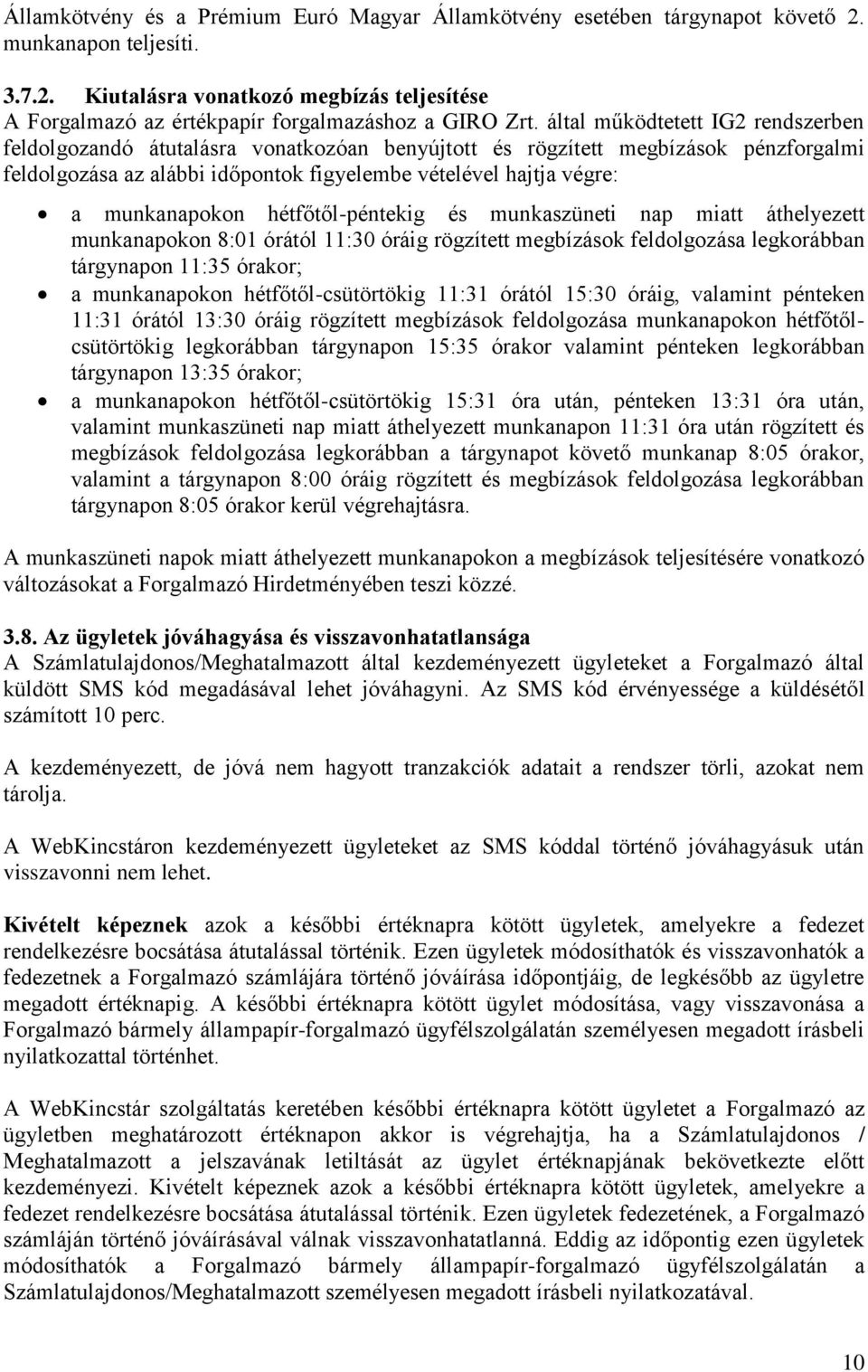 munkanapokon hétfőtől-péntekig és munkaszüneti nap miatt áthelyezett munkanapokon 8:01 órától 11:30 óráig rögzített megbízások feldolgozása legkorábban tárgynapon 11:35 órakor; a munkanapokon