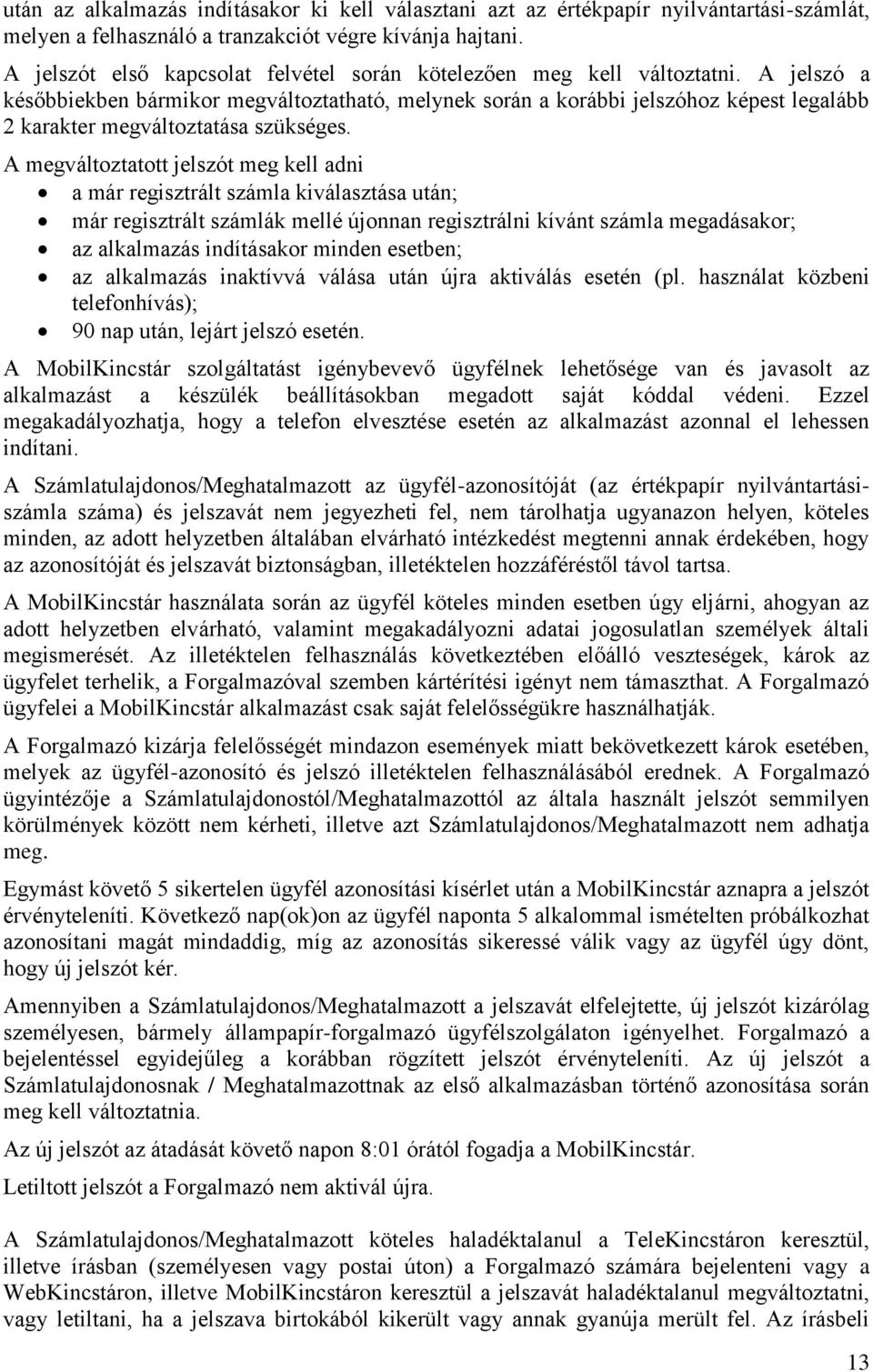 A jelszó a későbbiekben bármikor megváltoztatható, melynek során a korábbi jelszóhoz képest legalább 2 karakter megváltoztatása szükséges.