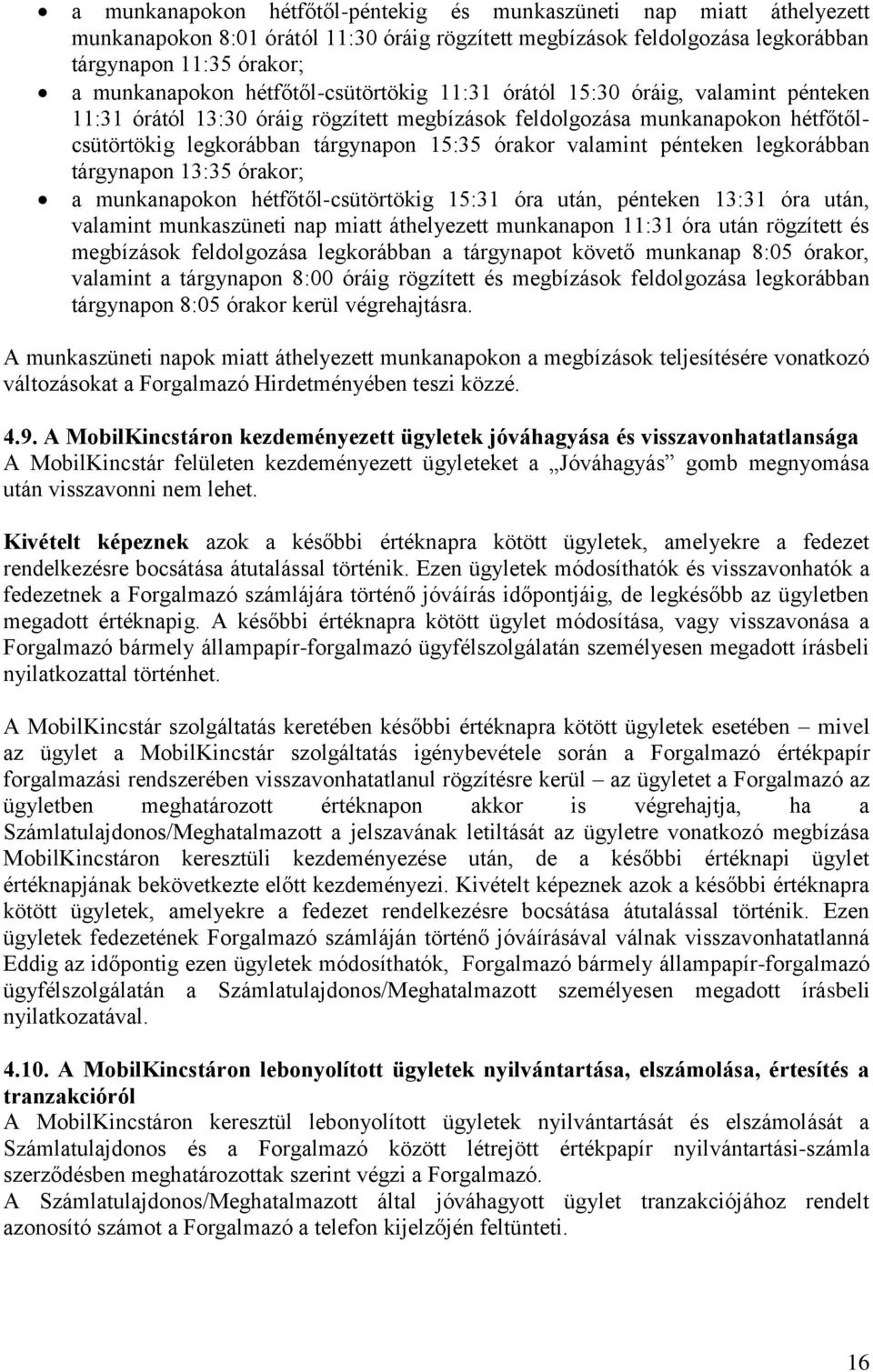 valamint pénteken legkorábban tárgynapon 13:35 órakor; a munkanapokon hétfőtől-csütörtökig 15:31 óra után, pénteken 13:31 óra után, valamint munkaszüneti nap miatt áthelyezett munkanapon 11:31 óra