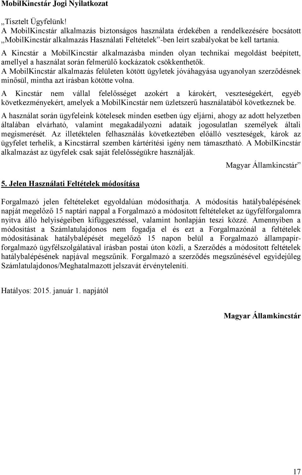 A Kincstár a MobilKincstár alkalmazásba minden olyan technikai megoldást beépített, amellyel a használat során felmerülő kockázatok csökkenthetők.