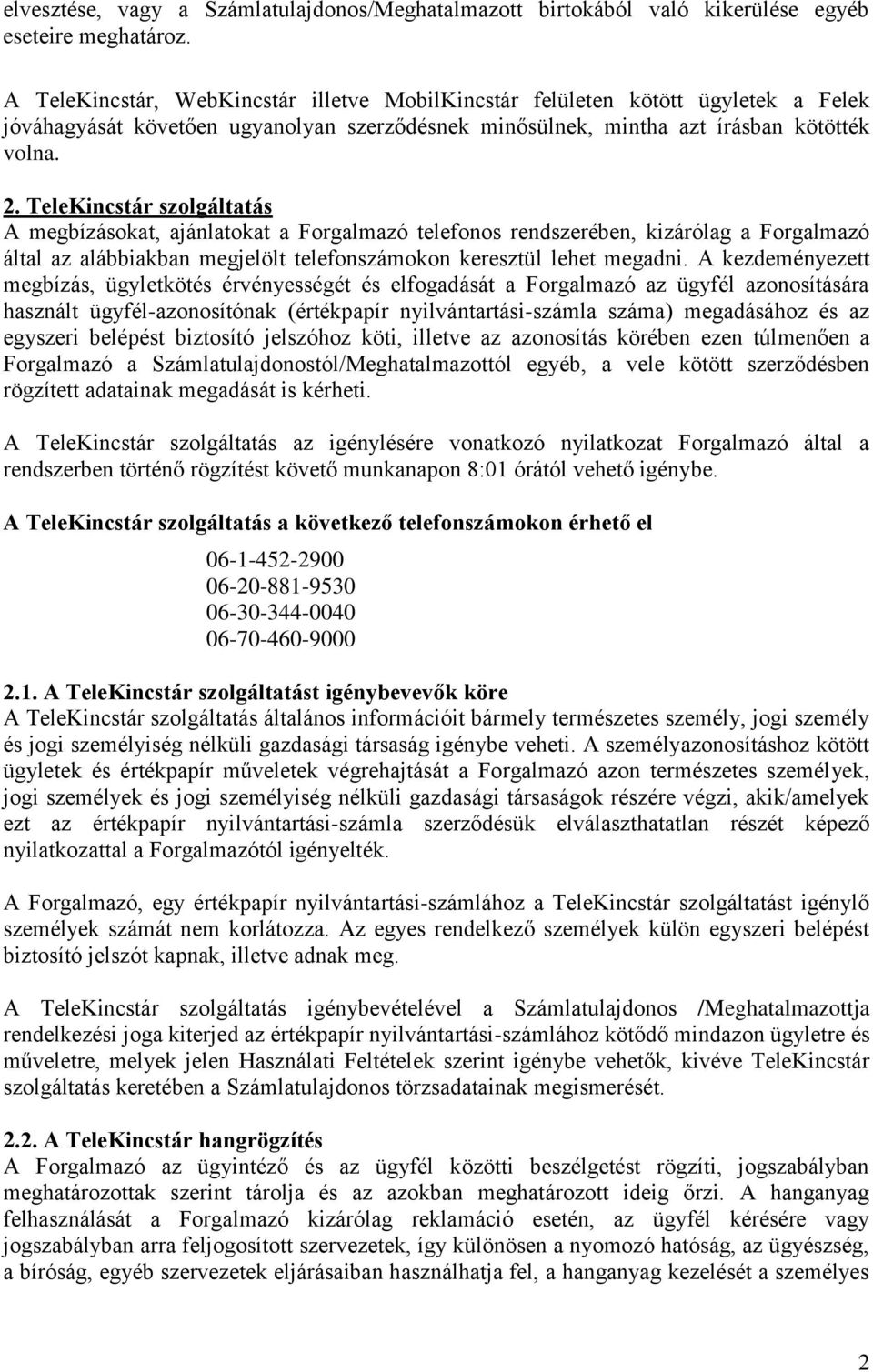 TeleKincstár szolgáltatás A megbízásokat, ajánlatokat a Forgalmazó telefonos rendszerében, kizárólag a Forgalmazó által az alábbiakban megjelölt telefonszámokon keresztül lehet megadni.