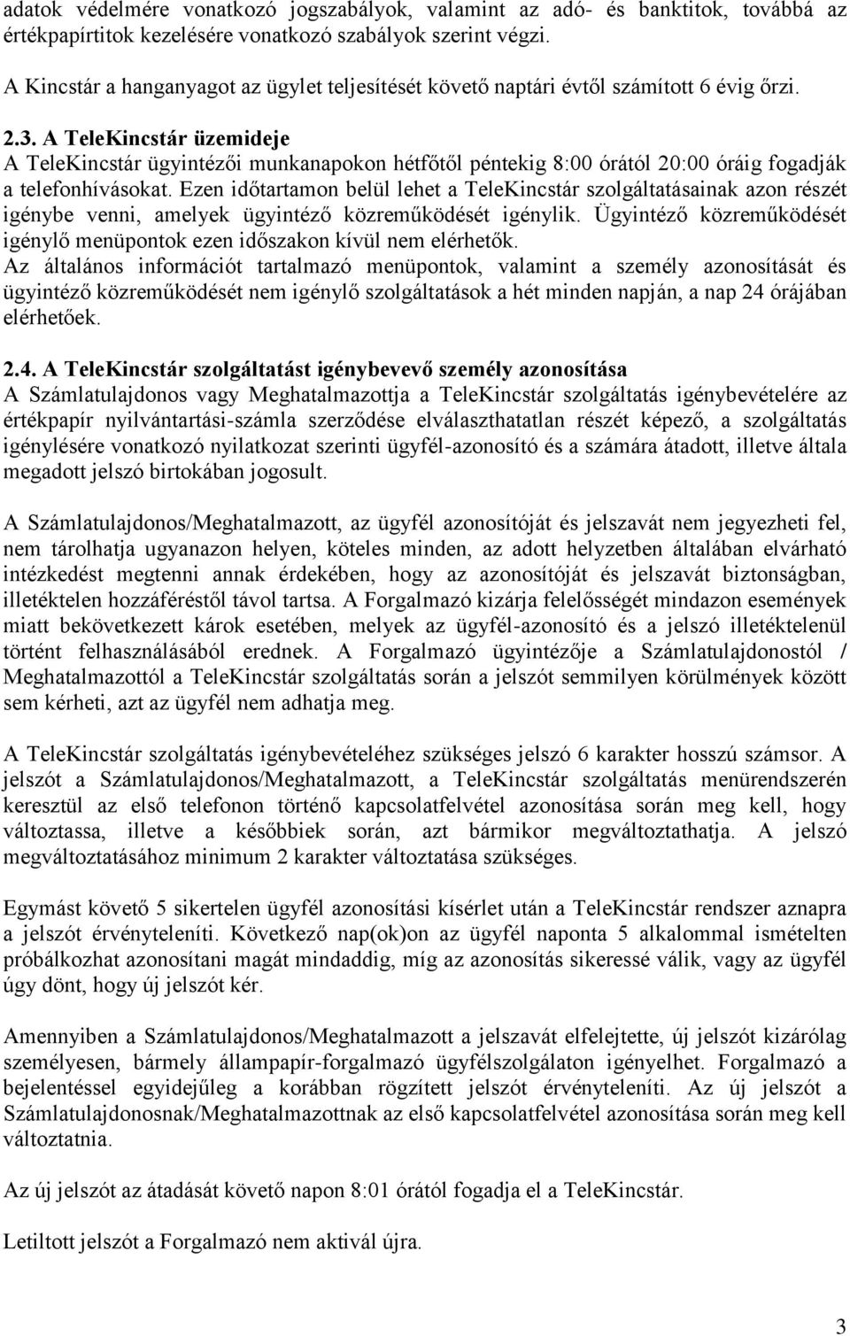 A TeleKincstár üzemideje A TeleKincstár ügyintézői munkanapokon hétfőtől péntekig 8:00 órától 20:00 óráig fogadják a telefonhívásokat.