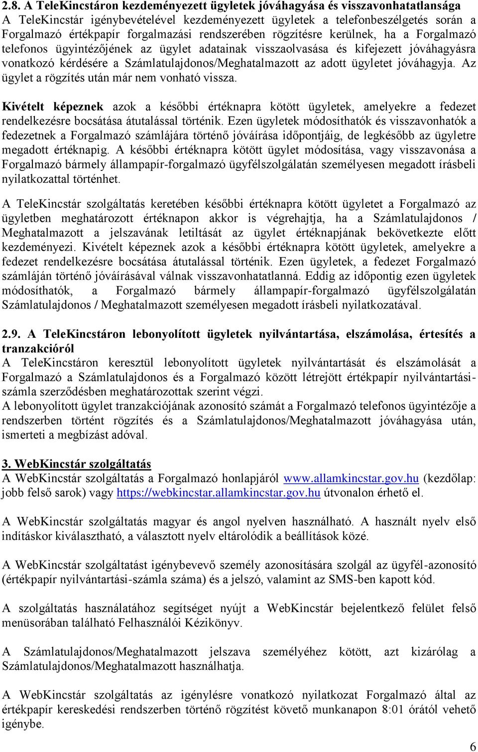 Számlatulajdonos/Meghatalmazott az adott ügyletet jóváhagyja. Az ügylet a rögzítés után már nem vonható vissza.