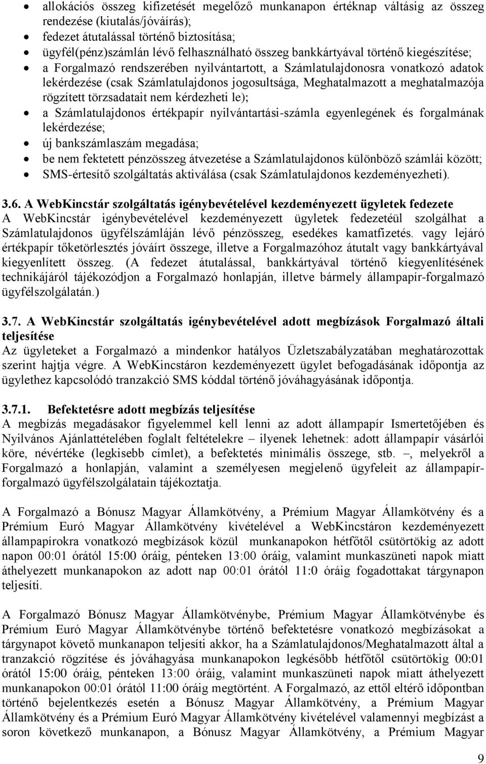 rögzített törzsadatait nem kérdezheti le); a Számlatulajdonos értékpapír nyilvántartási-számla egyenlegének és forgalmának lekérdezése; új bankszámlaszám megadása; be nem fektetett pénzösszeg