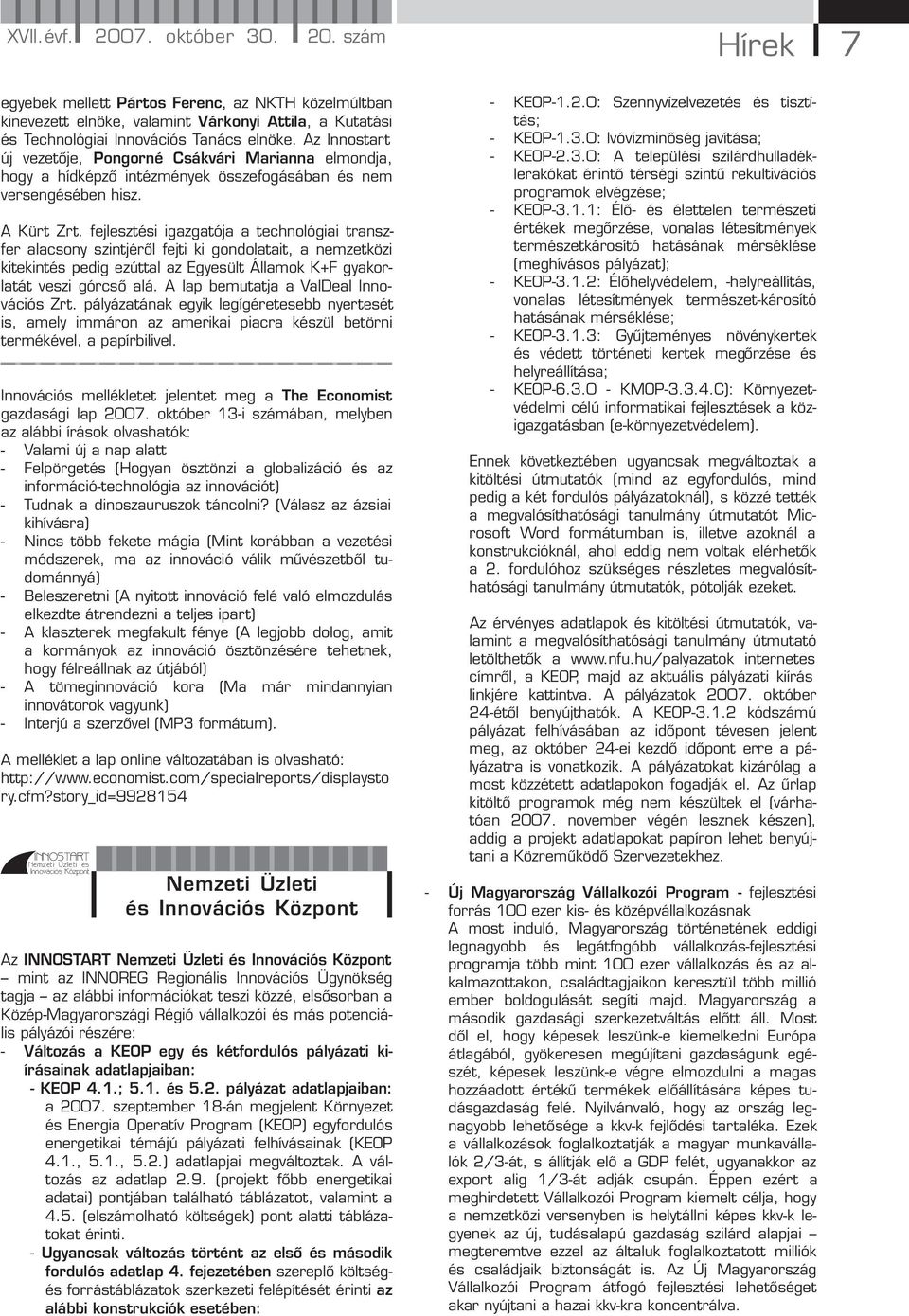 fejlesztési igazgatója a technológiai transzfer alacsony szintjéről fejti ki gondolatait, a nemzetközi kitekintés pedig ezúttal az Egyesült Államok K+F gyakorlatát veszi górcső alá.